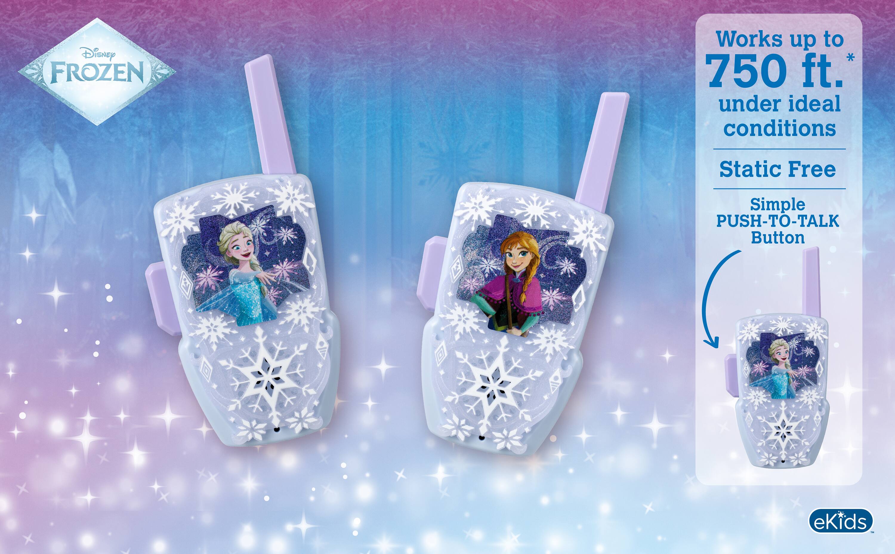 Disney FROZEN  
Works up to 750 ft. under ideal conditions  
Static Free  
Simple PUSH-TO-TALK Button  
eKids