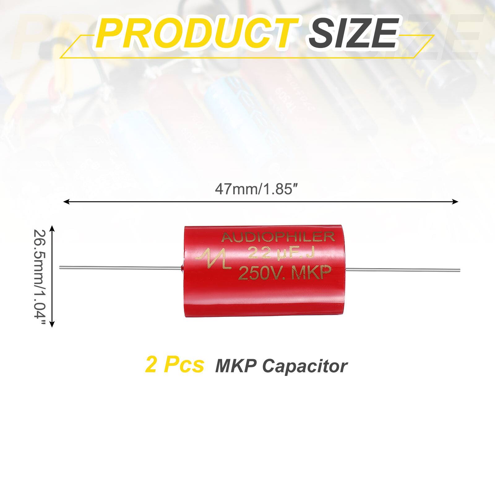 PRODUCT SIZE

47mm/1.85"

26.5mm/1.04"

22µF J 250V. MKP

2 Pcs MKP Capacitor
