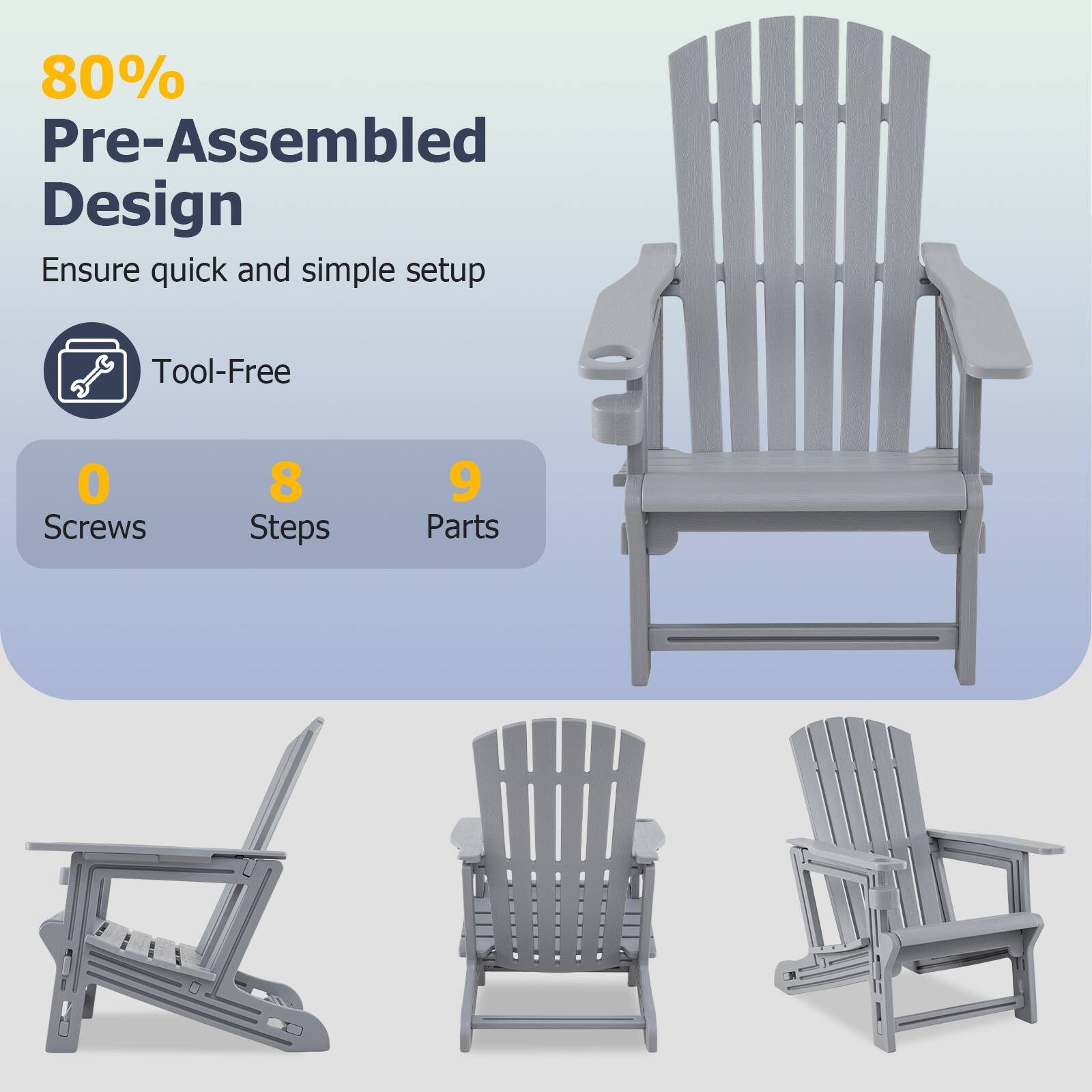 80% Pre-Assembled Design  
Ensure quick and simple setup  
Tool-Free  
0 Screws  
8 Steps  
9 Parts