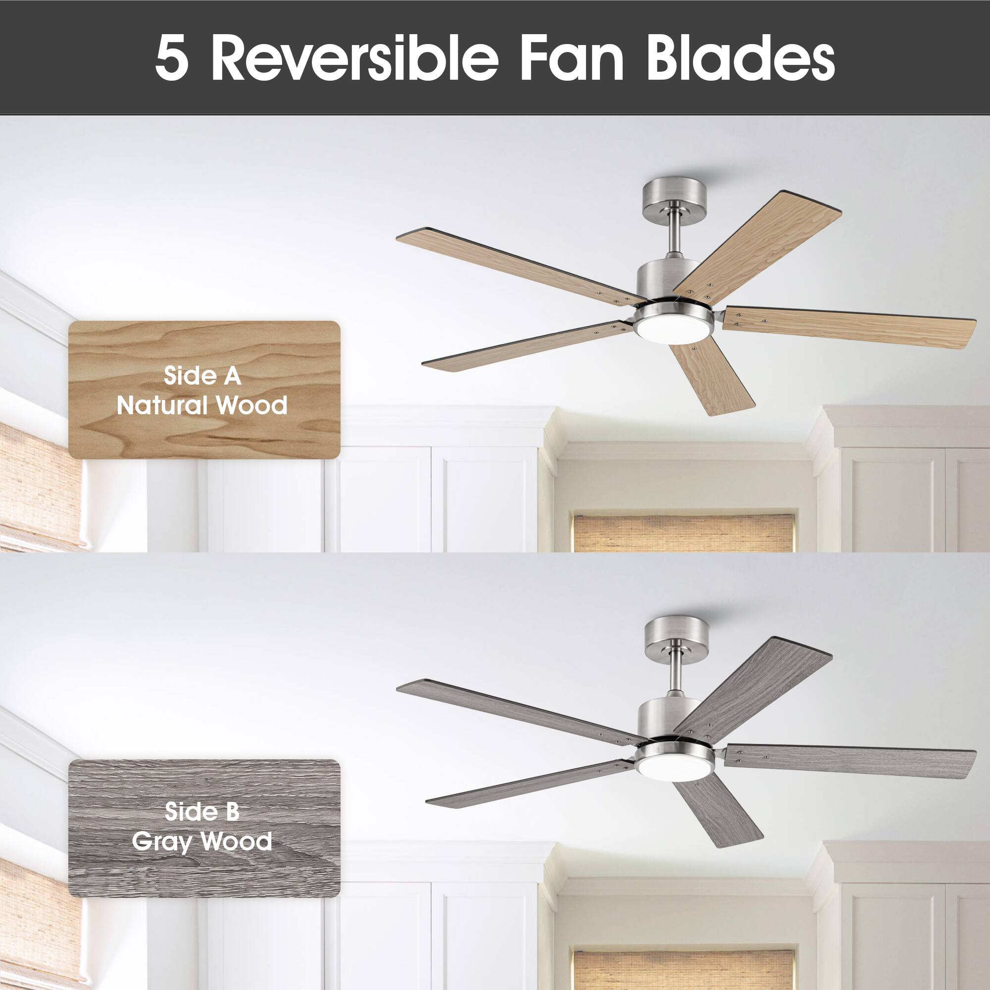 5 Reversible Fan Blades

Side A  
Natural Wood

Side B  
Gray Wood
