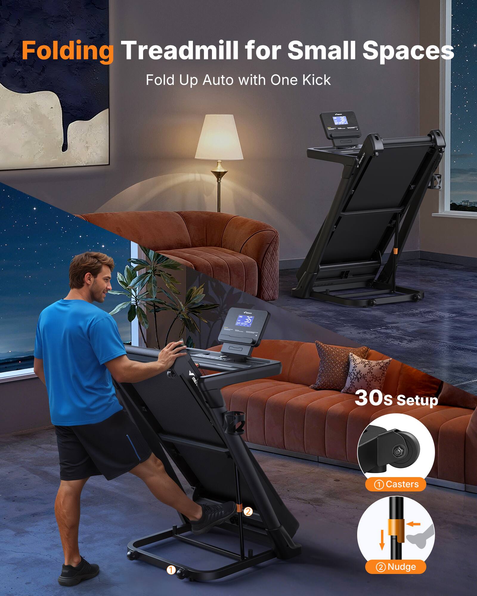 Folding Treadmill for Small Spaces  
Fold Up Auto with One Kick  

30s Setup  
1. Casters  
2. Nudge
