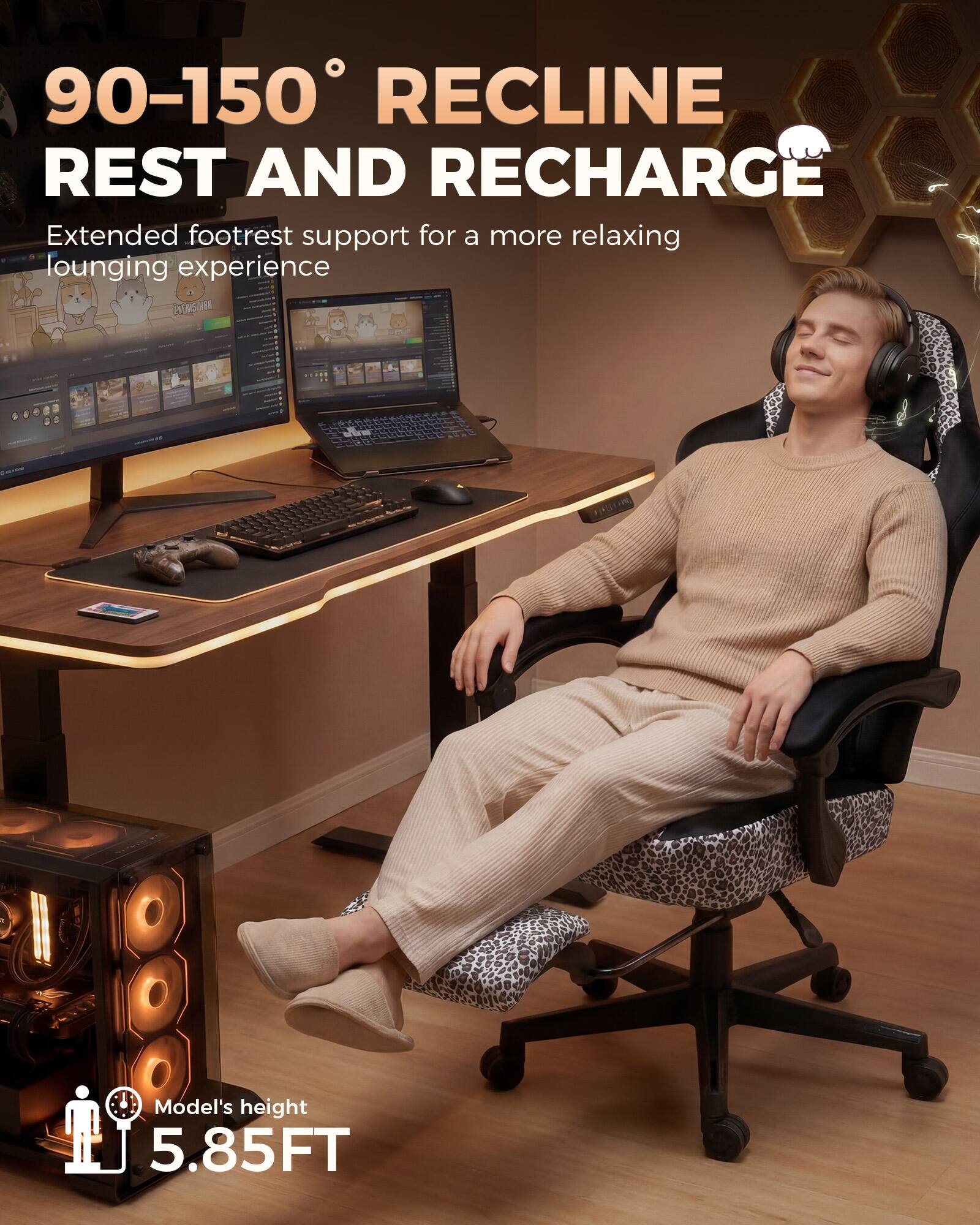 90-150° RECLINE REST AND RECHARGE  
Extended footrest support for a more relaxing lounging experience  

Model's height: 5.85FT