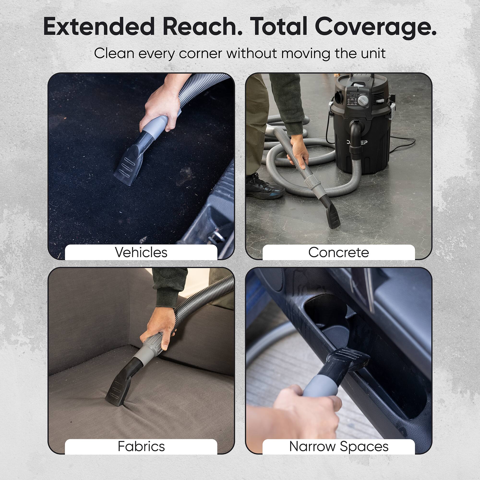 Extended Reach. Total Coverage.  
Clean every corner without moving the unit  

- Vehicles  
- Concrete  
- Fabrics  
- Narrow Spaces