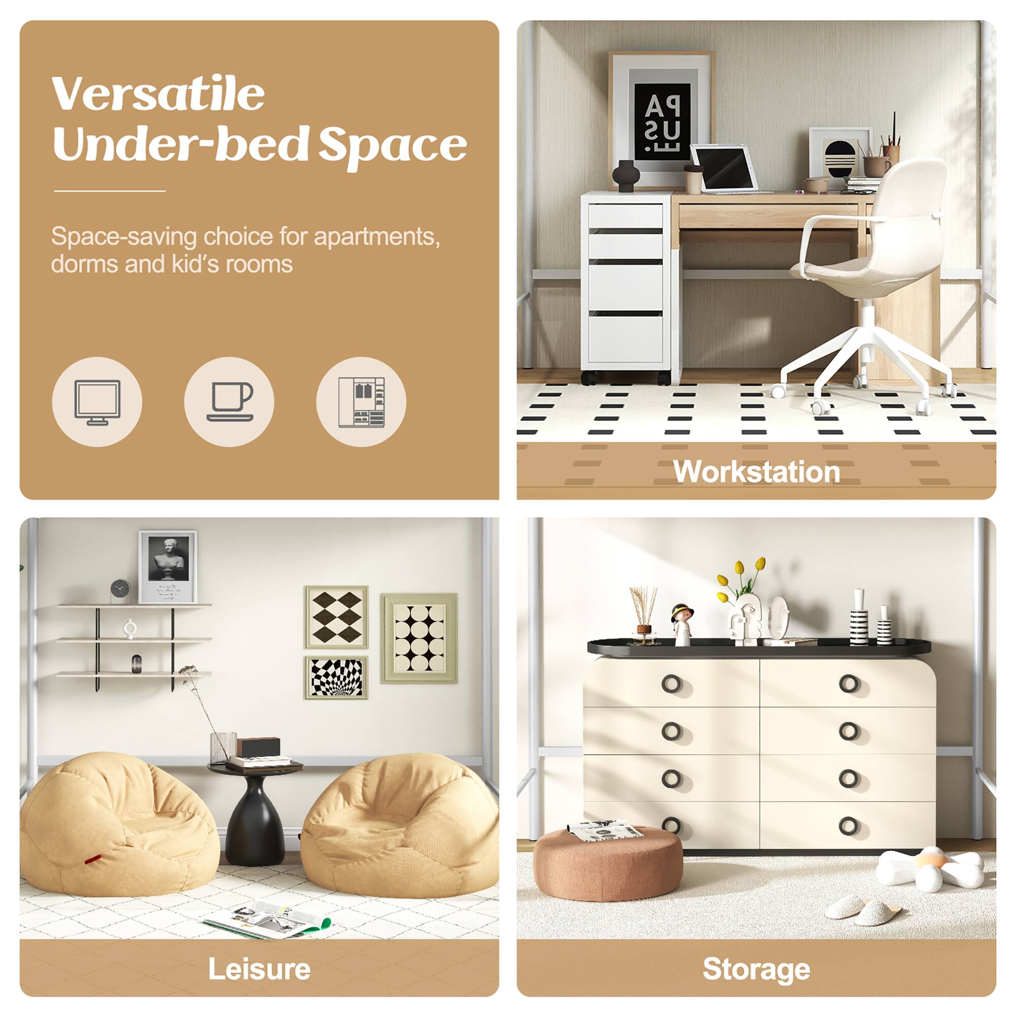 Versatile Under-bed Space

Space-saving choice for apartments, dorms and kid's rooms

Workstation

Leisure

Storage