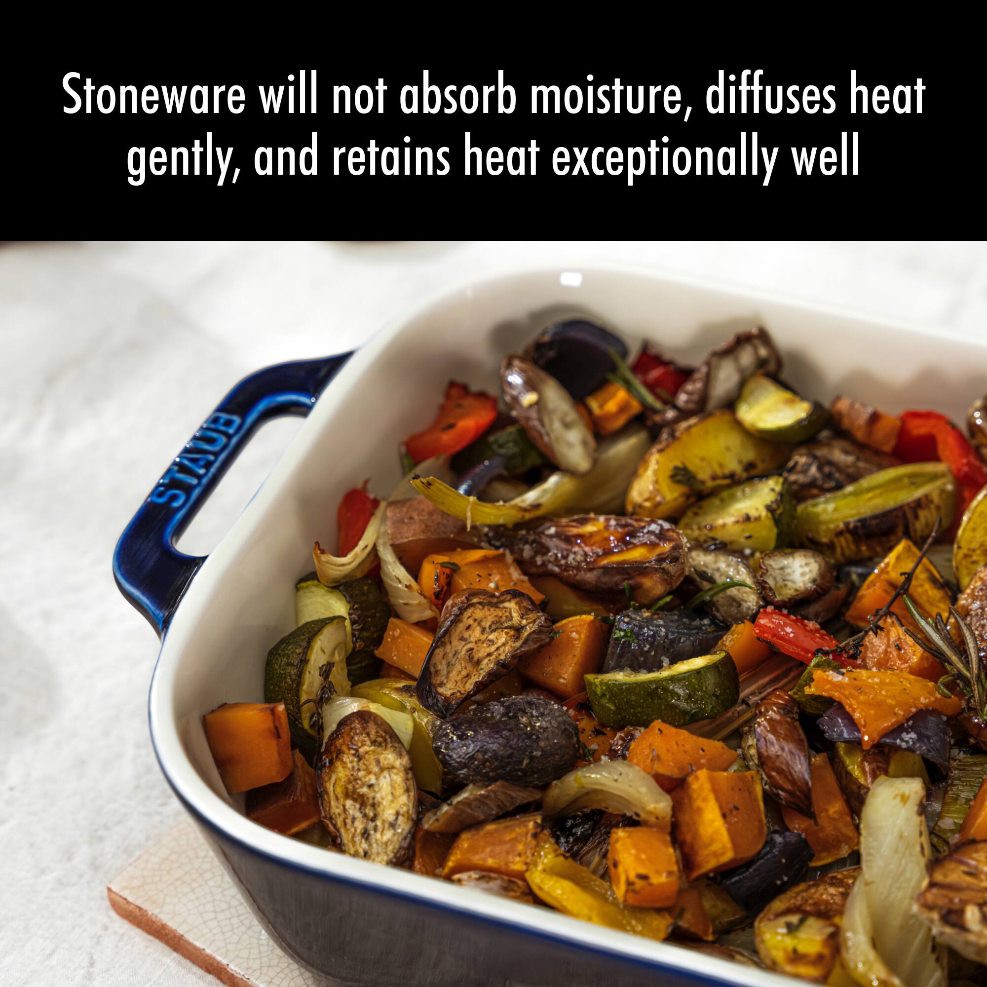 Stoneware will not absorb moisture, diffuses heat gently, and retains heat exceptionally well.