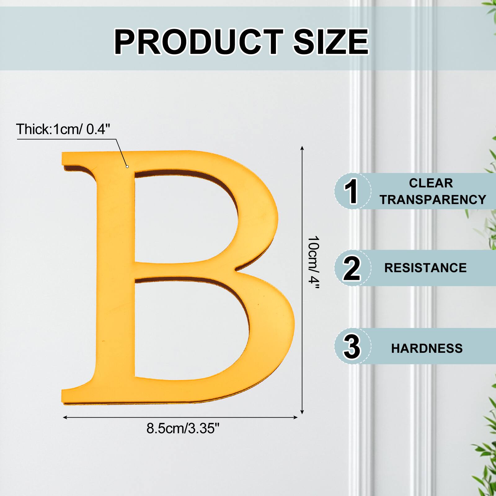 PRODUCT SIZE  
Thick: 1 cm/ 0.4"  
CLEAR  
1 TRANSPARENCY  
10cm/ 2 RESISTANCE  
B  
3 HARDNESS  
8.5cm/3.35"