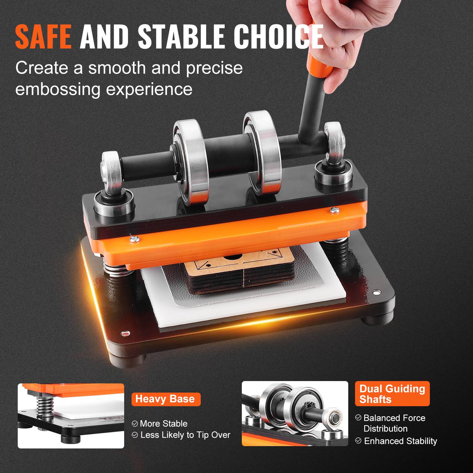 SAFE AND STABLE CHOICE  
Create a smooth and precise embossing experience

Heavy Base  
- More Stable  
- Less Likely to Tip Over

Dual Guiding Shafts  
- Balanced Force Distribution  
- Enhanced Stability