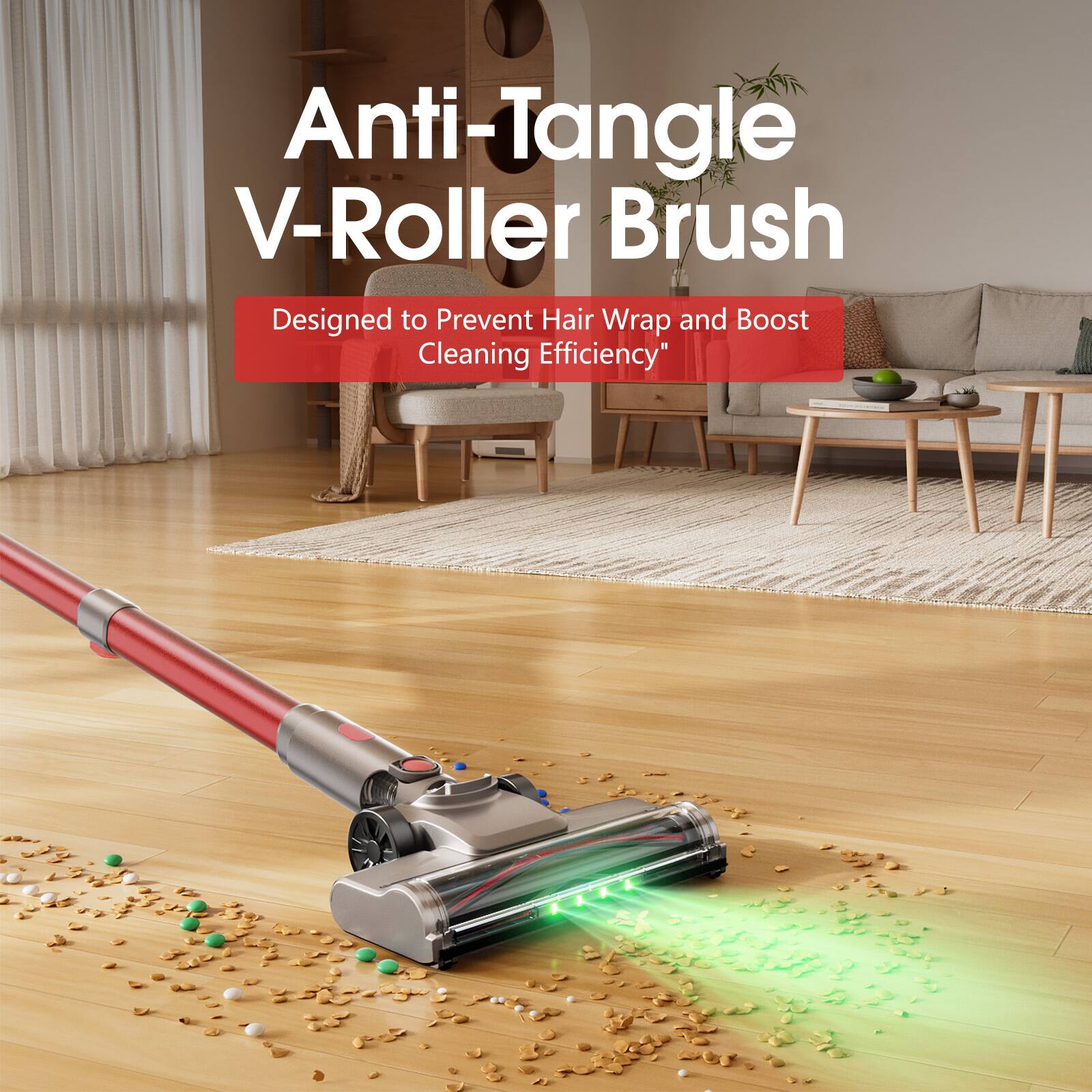 Anti-Tangle V-Roller Brush  
Designed to Prevent Hair Wrap and Boost Cleaning Efficiency