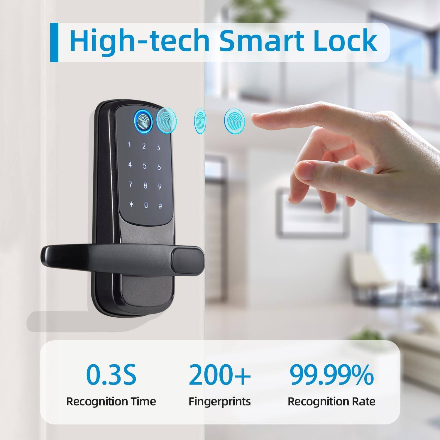 High-tech Smart Lock
0.3S Recognition Time
200+ Fingerprints
99.99% Recognition Rate