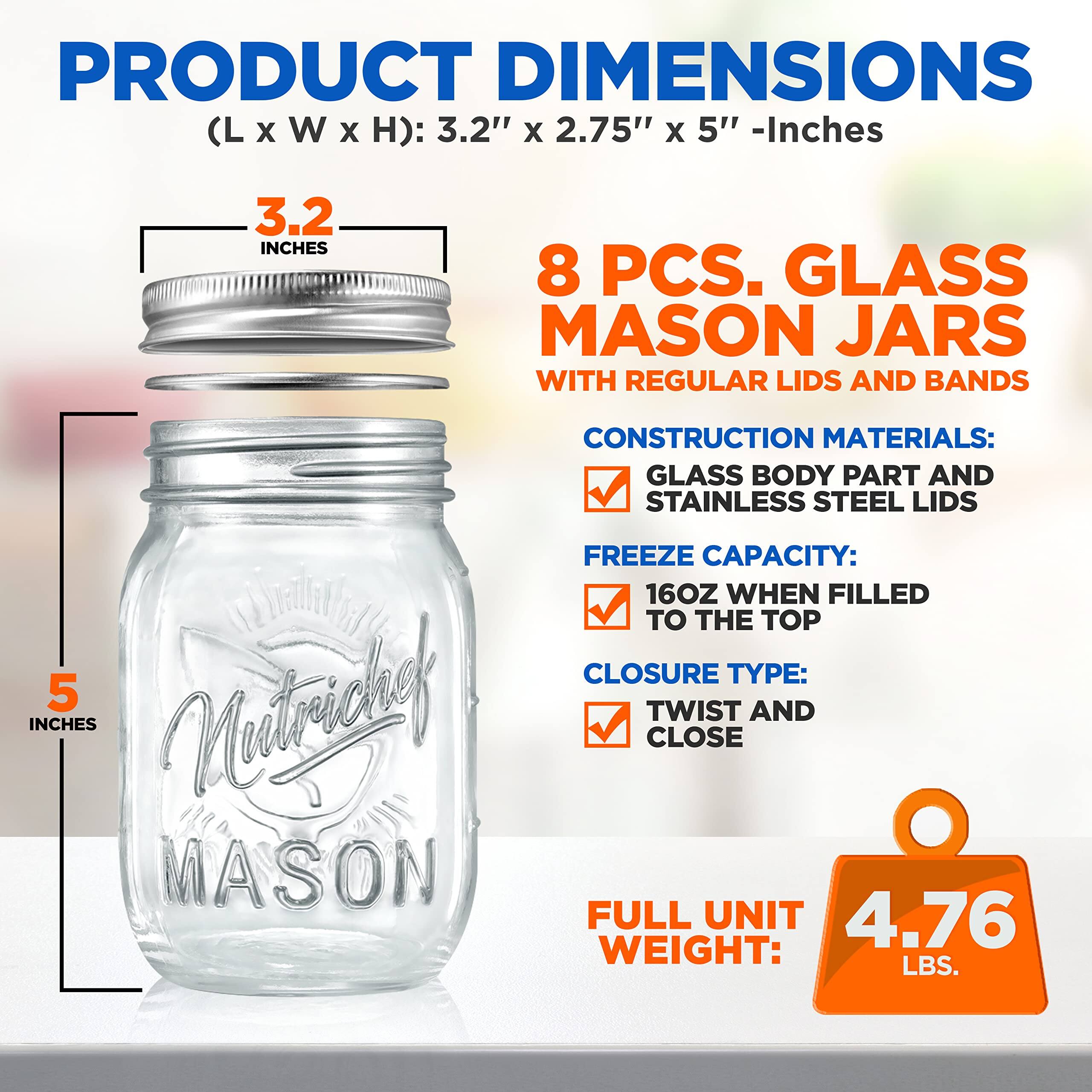 PRODUCT DIMENSIONS (L x W x H): 3.2" x 2.75" x 5" - Inches

8 PCS. GLASS MASON JARS WITH REGULAR LIDS AND BANDS

CONSTRUCTION MATERIALS: GLASS BODY PART AND STAINLESS STEEL LIDS

FREEZE CAPACITY: 16OZ WHEN FILLED TO THE TOP

CLOSURE TYPE: TWIST AND CLOSE

FULL UNIT WEIGHT: 4.76 LBS.
