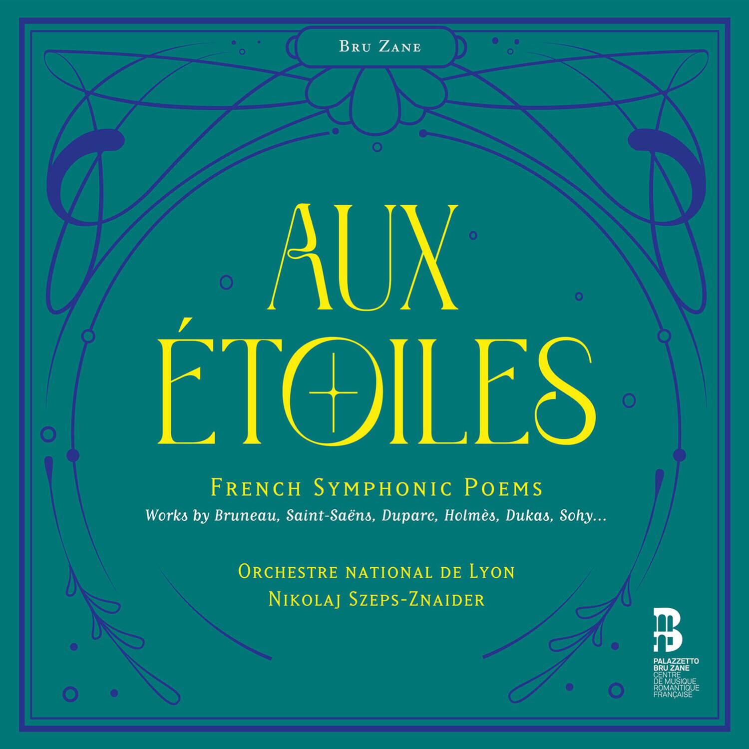 BRU ZANE  
AUX ÉTOILES  
FRENCH SYMPHONIC POEMS  
Works by Bruneau, Saint-Saëns, Duparc, Holmès, Dukas, Sohy...  
ORCHESTRE NATIONAL DE LYON  
NIKOLAJ SZEPS-ZNAIDER  

PALAZZETTO DRU ZANE  
CENTRE DE MUSIQUE ROMANTIQUE FRANÇAISE