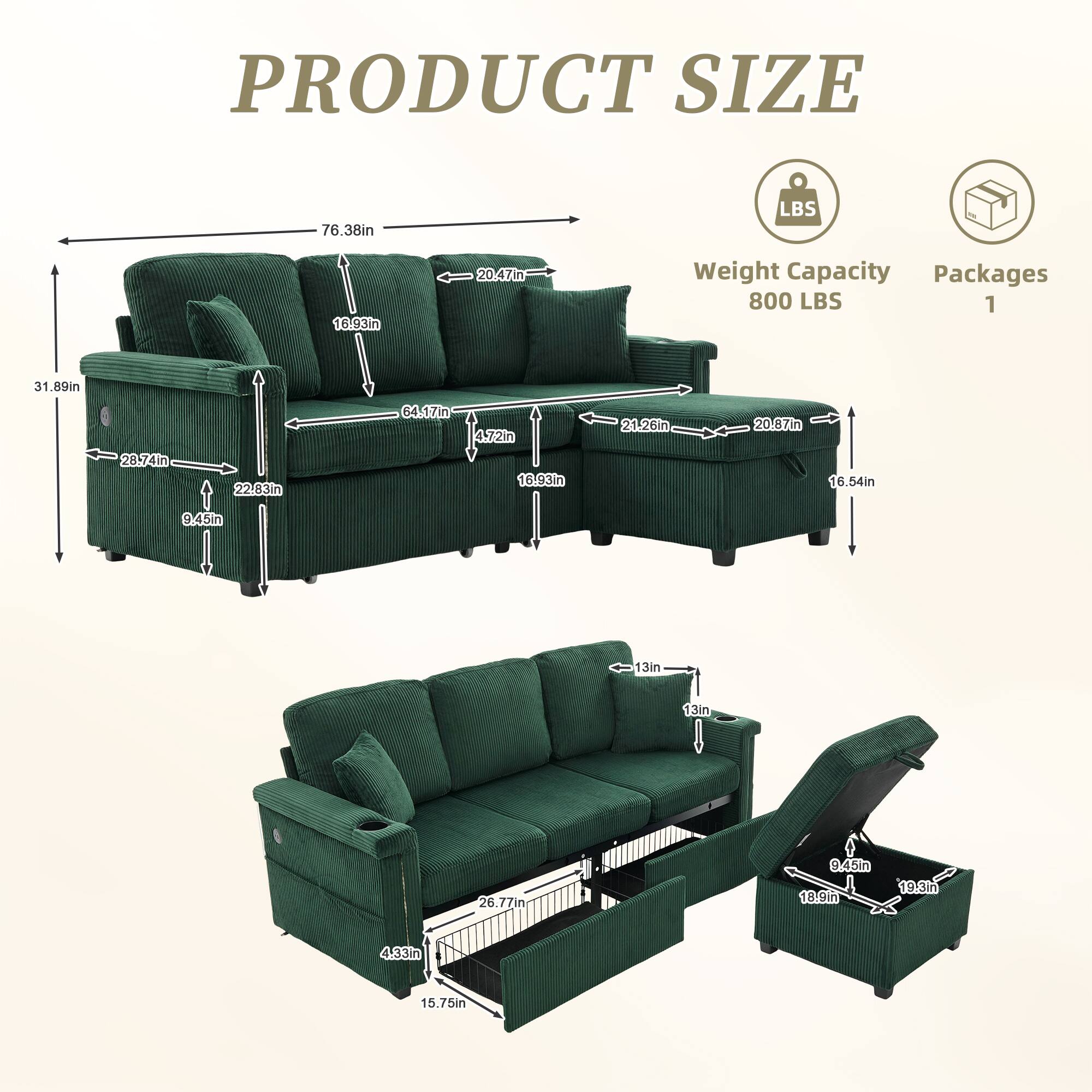 PRODUCT SIZE

- Length: 76.38in
- Width: 31.89in
- Height: 28.74in
- Depth: 22.83in
- Armrest Height: 16.93in
- Seat Height: 16.54in
- Seat Depth: 20.47in
- Back Height: 64.17in
- Armrest Width: 20.67in
- Armrest Depth: 16.54in
- Cushion Thickness: 4.72in
- Armrest Width: 21.26in
- Armrest Depth: 13in
- Armrest Width: 13in
- Armrest Depth: 77in
- Leg Height: 9.45in
- Leg Diameter: 18.9mm
- Weight Capacity: 800 LBS
- Packages: 1