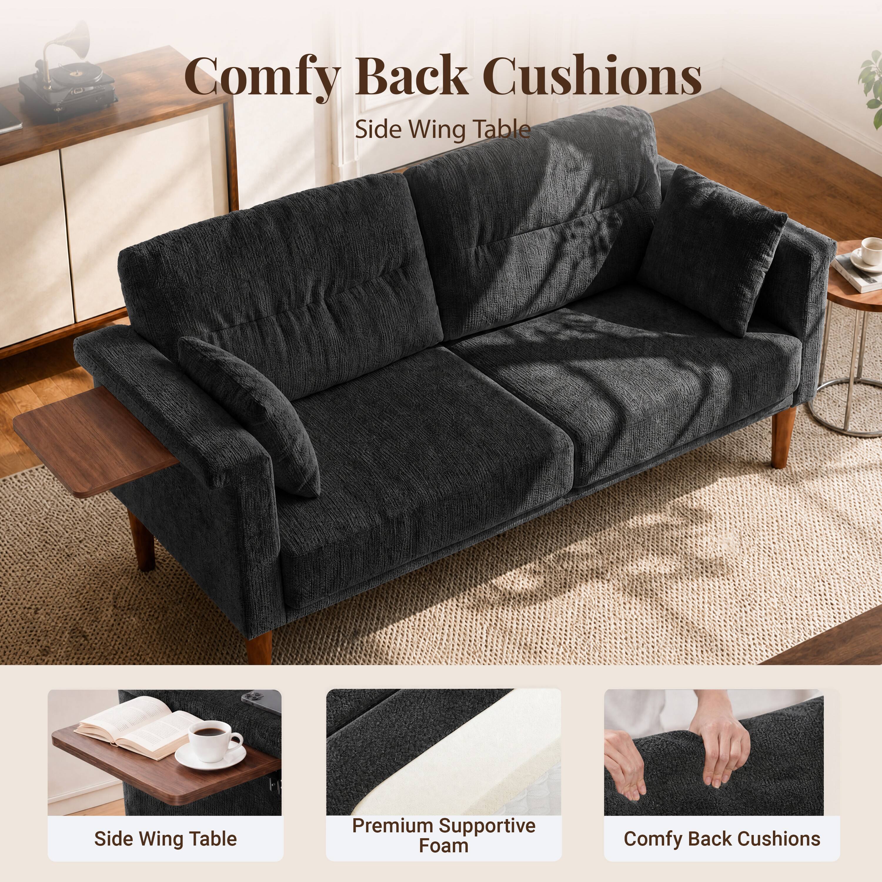 Comfy Back Cushions  
Side Wing Table  
Premium Supportive Foam  
Comfy Back Cushions