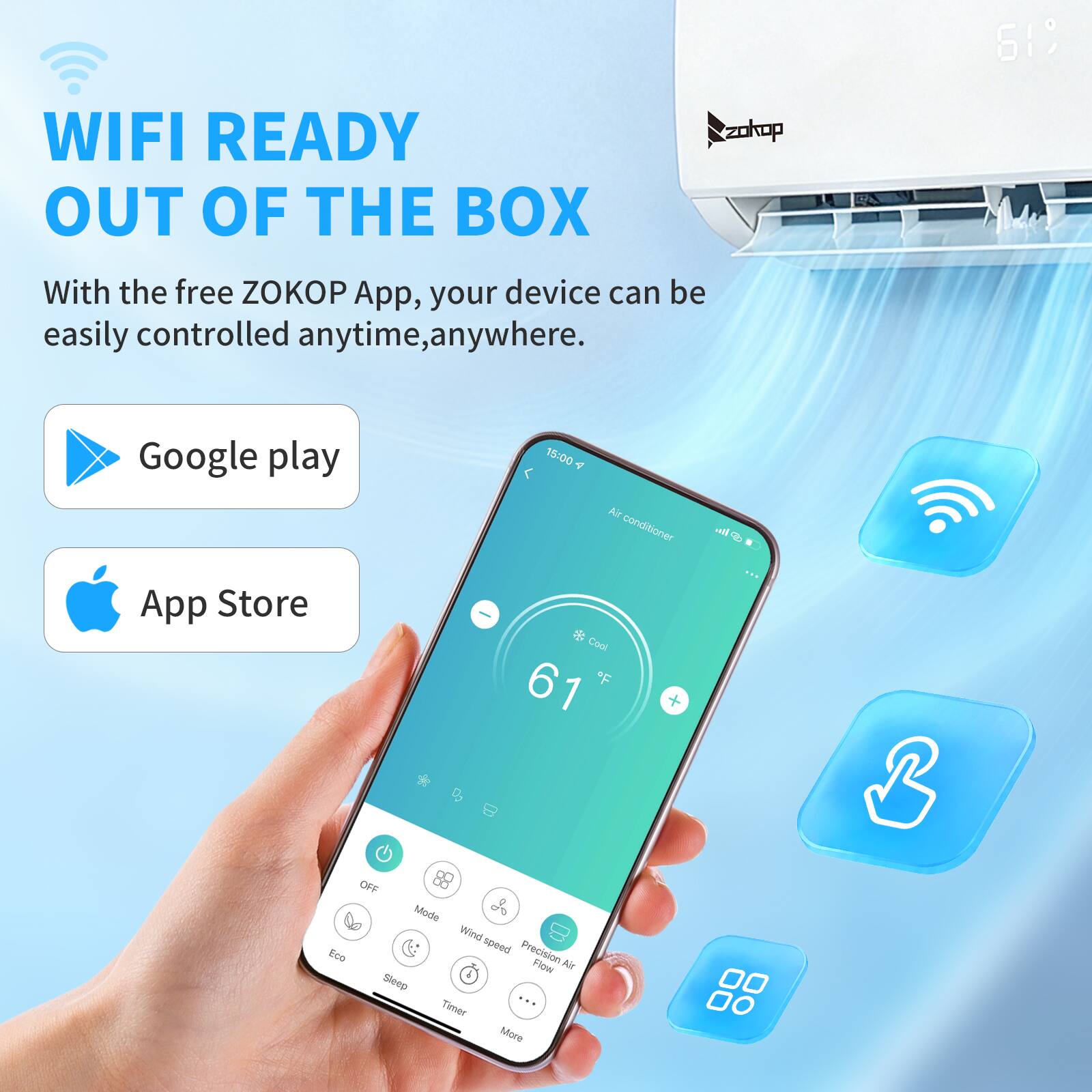 WIFI READY OUT OF THE BOX

With the free ZOKOP App, your device can be easily controlled anytime, anywhere.

Google play

App Store

61°F

OFF Mode Wind Eco speed Precision Flow Air Sleep ... Timer More