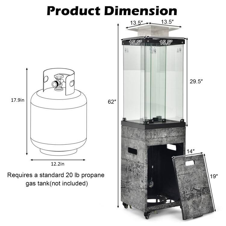 Product Dimension  
13.5" x 13.5" x 15.5" x 29.5" x 17.9in x 62" x 14" x 12.2in  
Requires a standard 20 lb propane gas tank (not included)  
19"