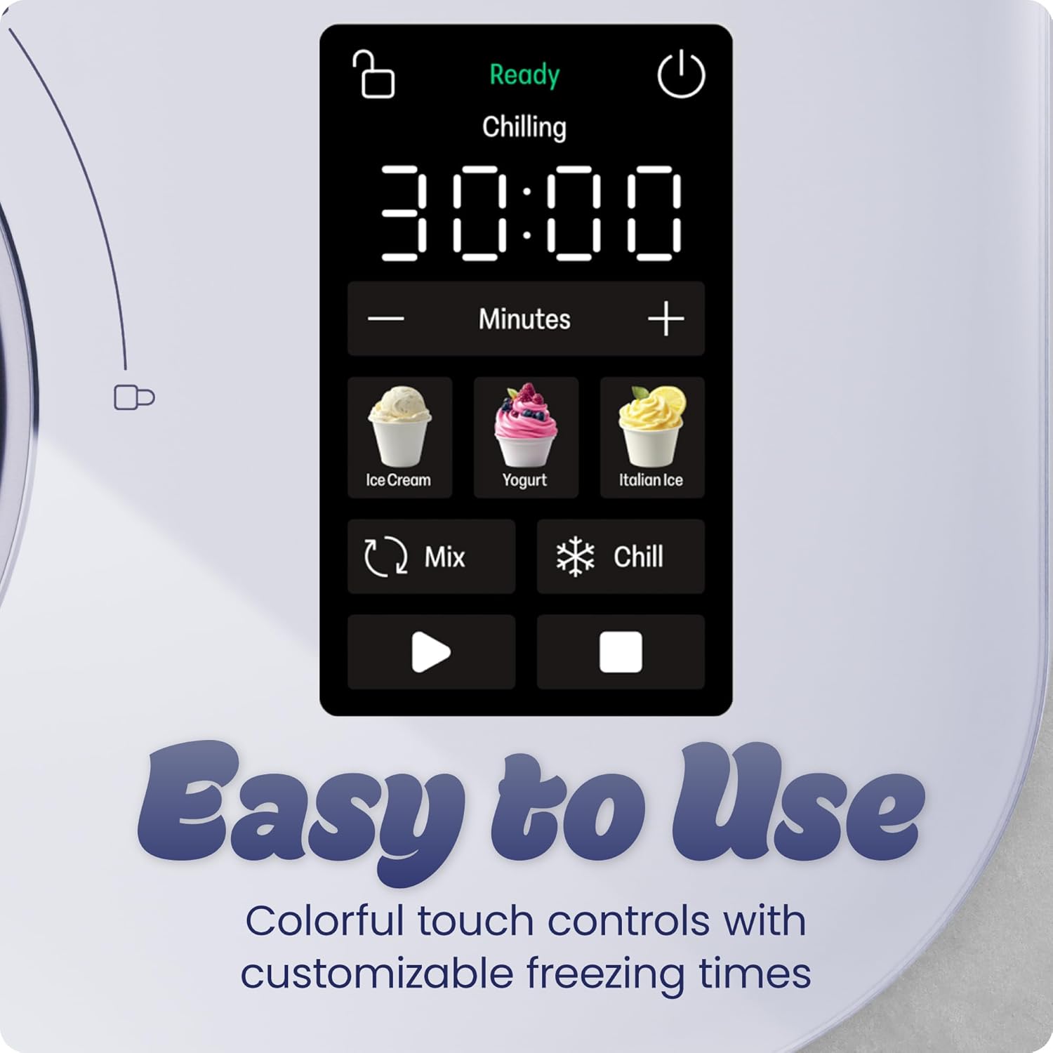 I Ready Chilling 30:00 - Minutes + Ice Cream Yogurt Italian Ice Mix Chill Easy to Use Colorful touch controls with customizable freezing times