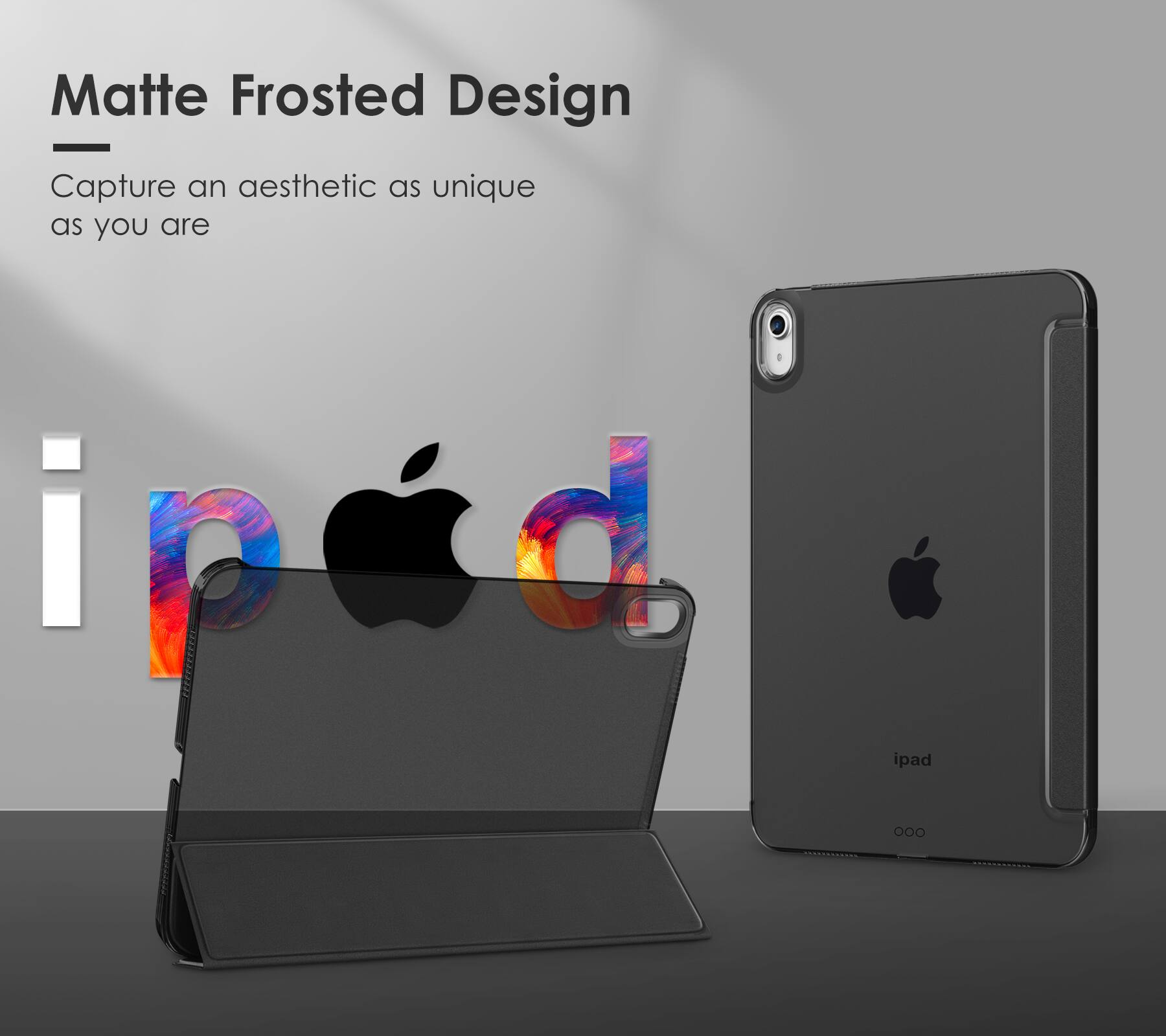 Matte Frosted Design  
Capture an aesthetic as unique as you are  

ipad