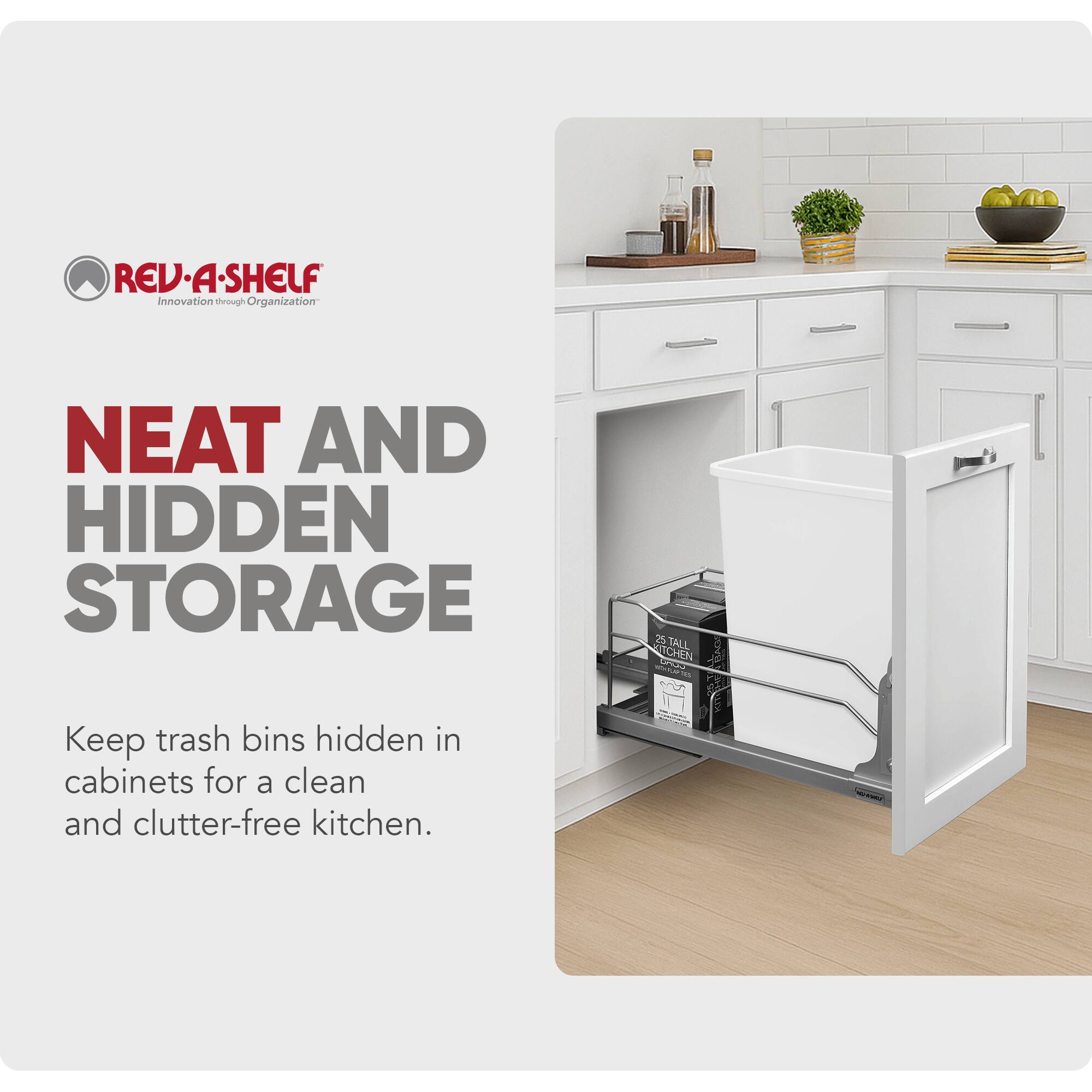 REV-A-SHELF  
Innovation through Organization  

NEAT AND HIDDEN STORAGE  

Keep trash bins hidden in cabinets for a clean and clutter-free kitchen.
