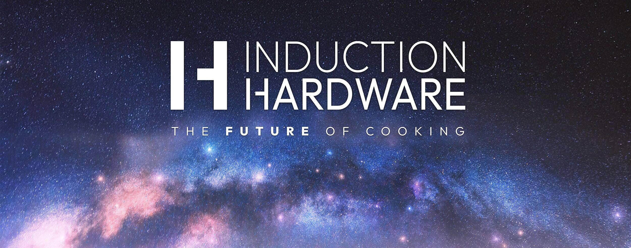 INDUCTION HARDWARE  
THE FUTURE OF COOKING