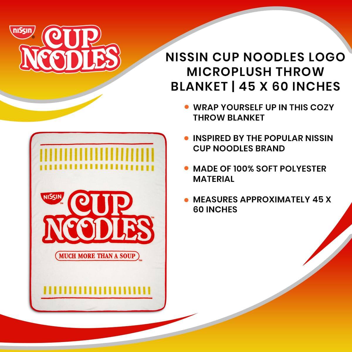 Nissin Cup Noodles Logo Microplush Throw Blanket | 45 x 60 Inches

Wrap yourself up in this cozy throw blanket inspired by the popular Nissin Cup Noodles brand. Made of 100% soft polyester material, it measures approximately 45 x 60 inches.