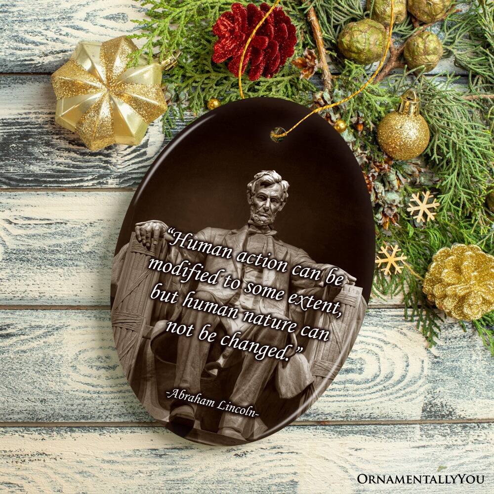 "Human action can be modified to some extent, but human nature can not be changed."  
- Abraham Lincoln  
ORNAMENTALLY YOU