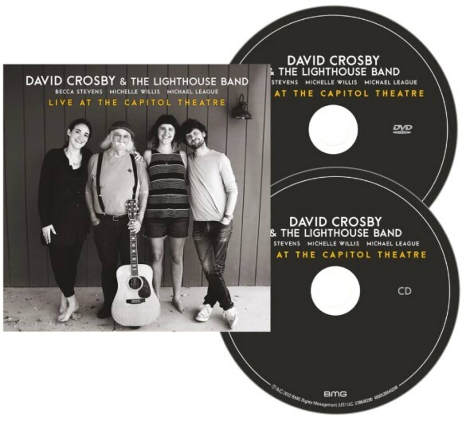 DAVID CROSBY & THE LIGHTHOUSE BAND  
BECCA STEVENS MICHELLE WILLIS MICHAEL LEAGUE  
LIVE AT THE CAPITOL THEATRE  

DAVID CROSBY & THE LIGHTHOUSE BAND  
BECCA STEVENS MICHELLE WILLIS MICHAEL LEAGUE  
AT THE CAPITOL THEATRE  

DVD  

DAVID CROSBY & THE LIGHTHOUSE BAND  
BECCA STEVENS MICHELLE WILLIS MICHAEL LEAGUE  
AT THE CAPITOL THEATRE  

CD  

BMG Rights Management  
© 2012 BMG Rights Management (US) LLC  
All Rights Reserved