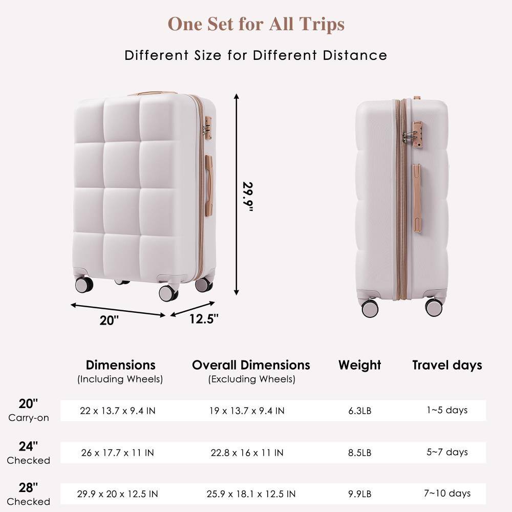 One Set for All Trips  
Different Size for Different Distance  

20" Carry-on  
Dimensions (Including Wheels): 22 x 13.7 x 9.4 IN  
Overall Dimensions (Excluding Wheels): 19 x 13.7 x 9.4 IN  
Weight: 6.3LB  
Travel days: 1~5 days  

24" Checked  
Dimensions (Including Wheels): 26 x 17.7 x 11 IN  
Overall Dimensions (Excluding Wheels): 22.8 x 16 x 11 IN  
Weight: 8.5LB  
Travel days: 5~7 days  

28" Checked  
Dimensions (Including Wheels): 29.9 x 20 x 12.5 IN  
Overall Dimensions (Excluding Wheels): 25.9 x 18.1 x 12.5 IN  
Weight: 9.9LB  
Travel days: 7~10 days