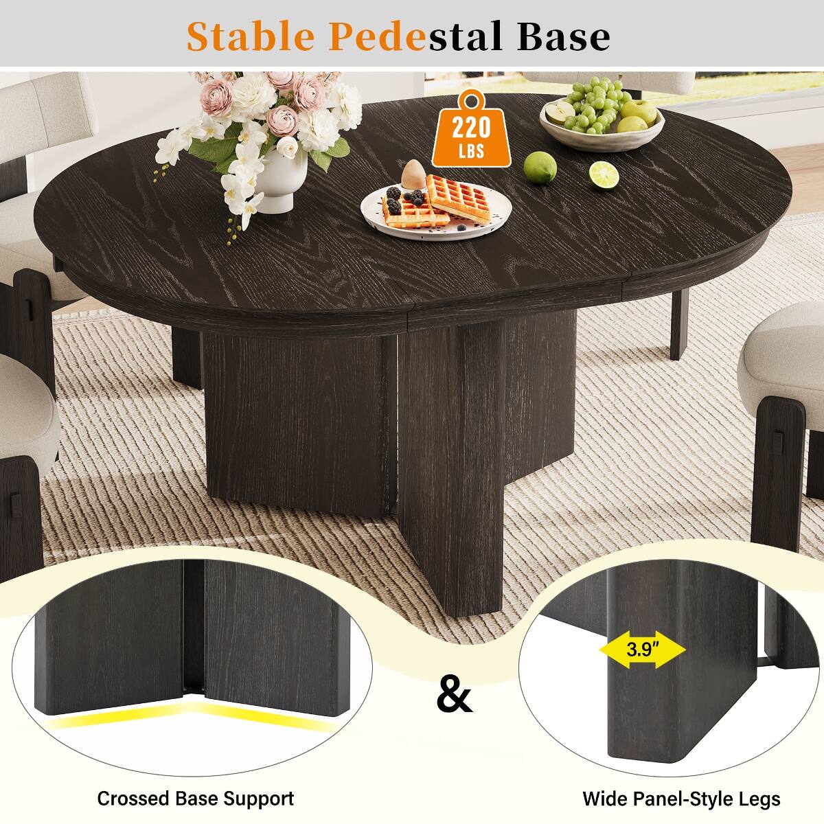 Stable Pedestal Base  
220 LBS  
&  
3.9"  
Crossed Base Support  
Wide Panel-Style Legs