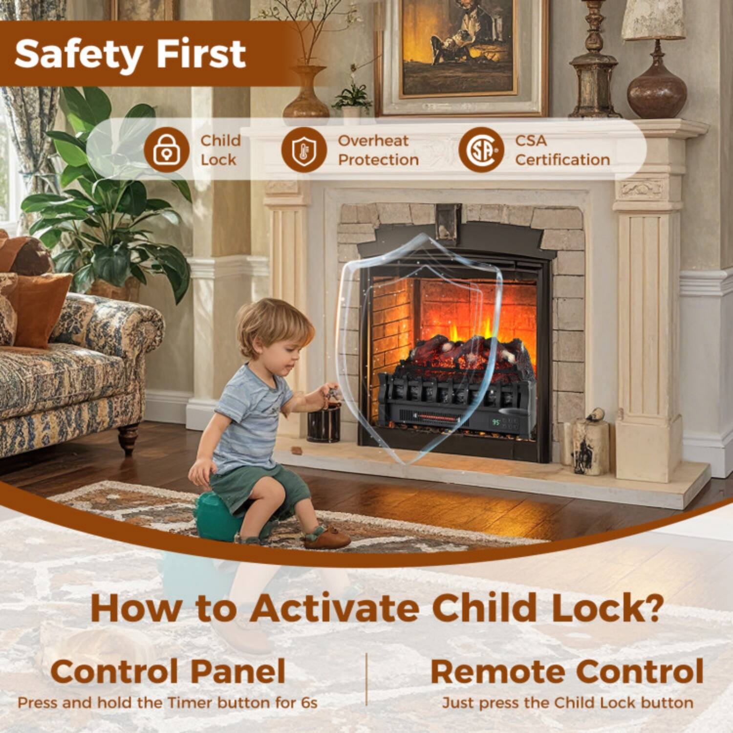 Safety First  
Child Lock  
Overheat Protection  
CSA Certification  

How to Activate Child Lock?  

Control Panel  
Press and hold the Timer button for 6s  

Remote Control  
Just press the Child Lock button