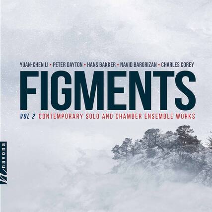 YUAN-CHEN LI • PETER DAYTON • HANS BAKKER • NAVID BARGRIZAN • CHARLES COREY
FIGMENTS
VOL 2 CONTEMPORARY SOLO AND CHAMBER ENSEMBLE WORKS
navona