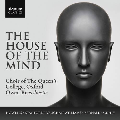 signum CLASSICS

THE HOUSE OF THE MIND

Choir of The Queen's College, Oxford  
Owen Rees director

HOWELLS • STANFORD • VAUGHAN WILLIAMS • BEDNALL • MUHLY