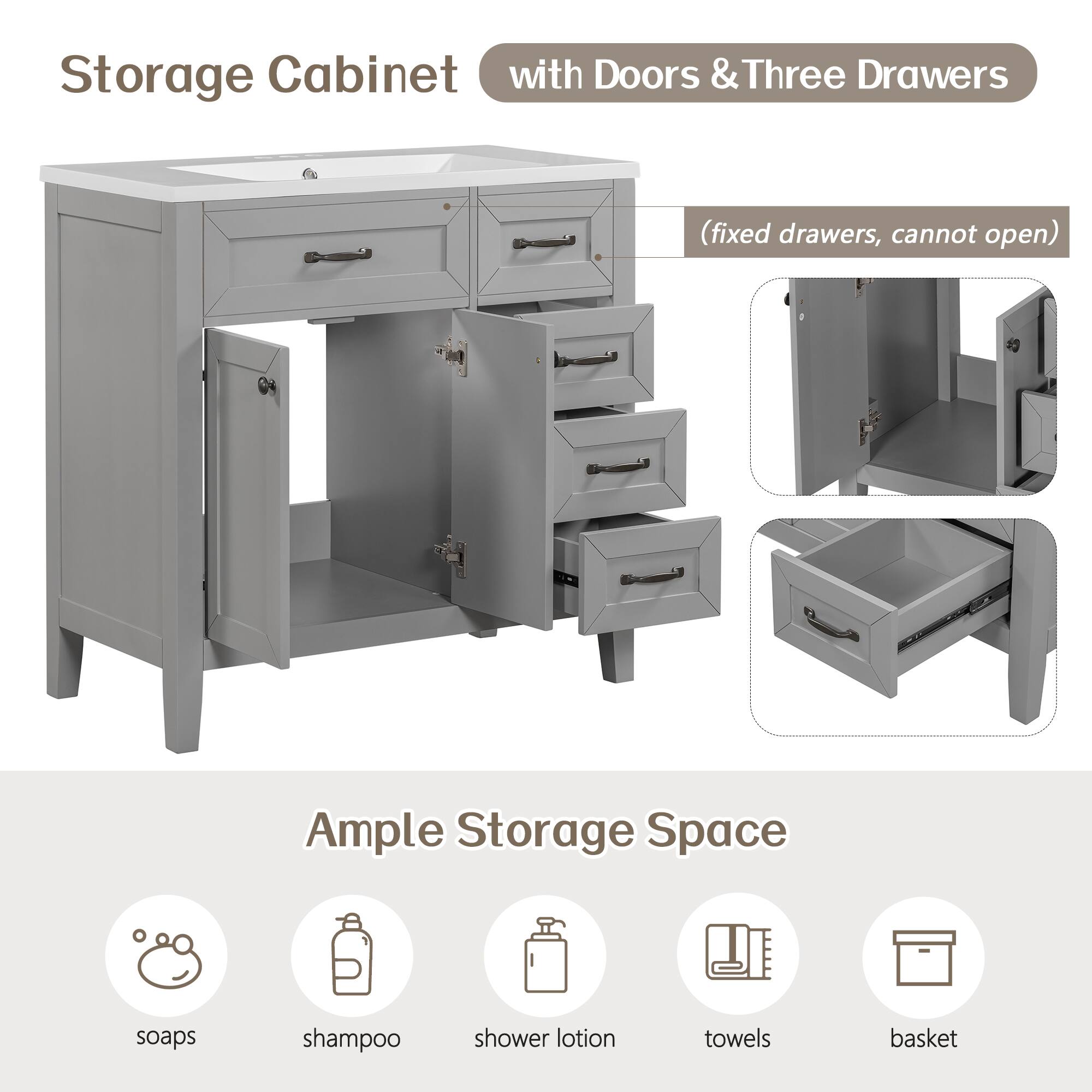 Storage Cabinet with Doors & Three Drawers  
(fixed drawers, cannot open)  

Ample Storage Space  
soaps shampoo shower lotion towels basket