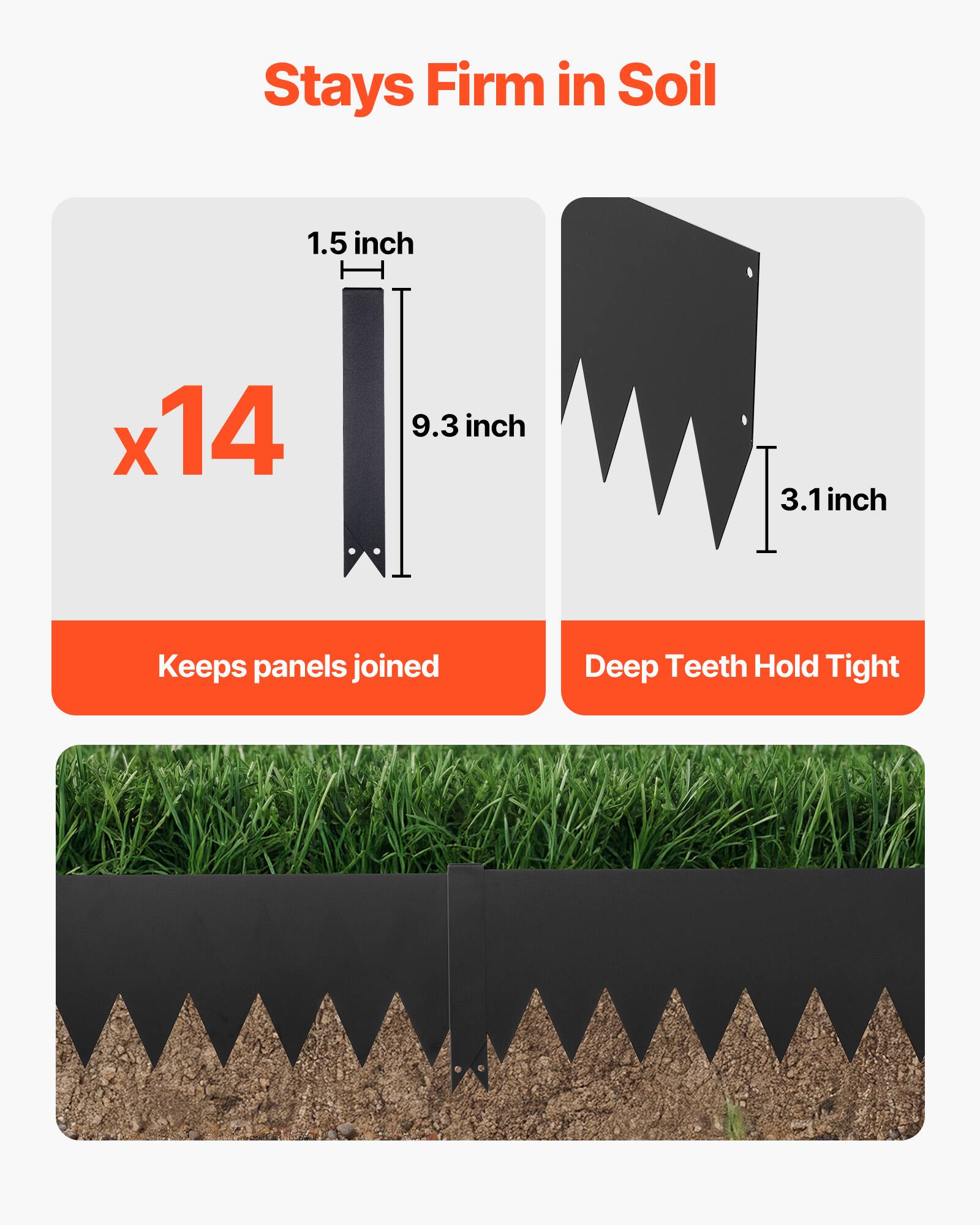 Stays Firm in Soil

1.5 inch x 14  
9.3 inch  
3.1 inch

Keeps panels joined  
Deep Teeth Hold Tight