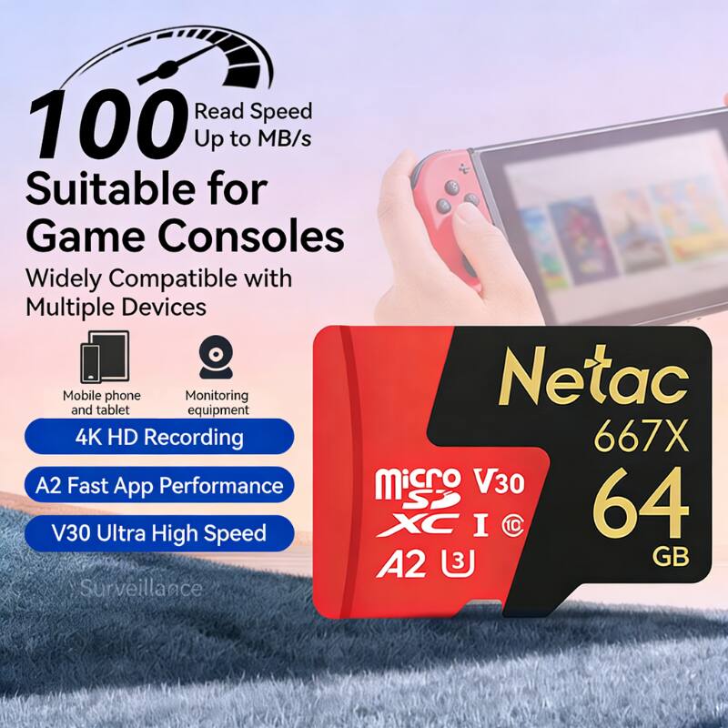 Read Speed 100 Up to MB/s  
Suitable for Game Consoles  
Widely Compatible with Multiple Devices  
Mobile phone and tablet  
Monitoring equipment  
4K HD Recording  
A2 Fast App Performance  
V30 Ultra High Speed  
Netac 667X 64 GB  
Micro SDXC I C A2