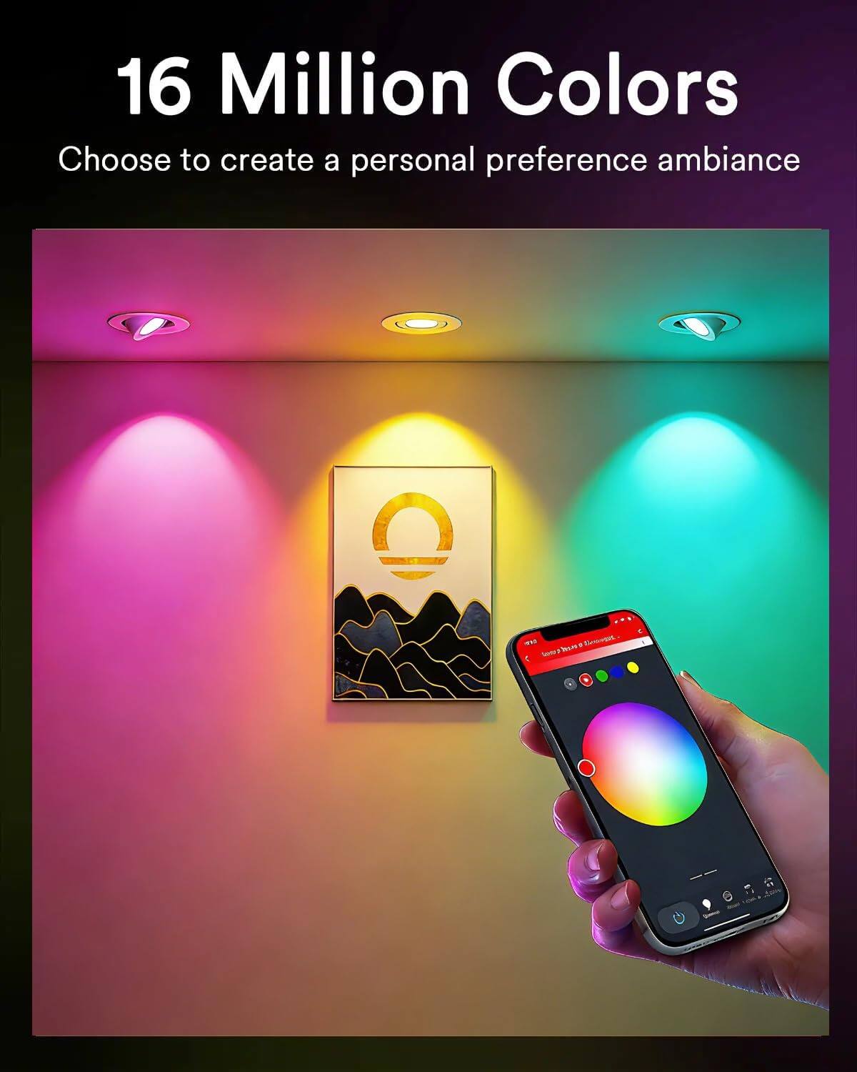 16 Million Colors  
Choose to create a personal preference ambiance