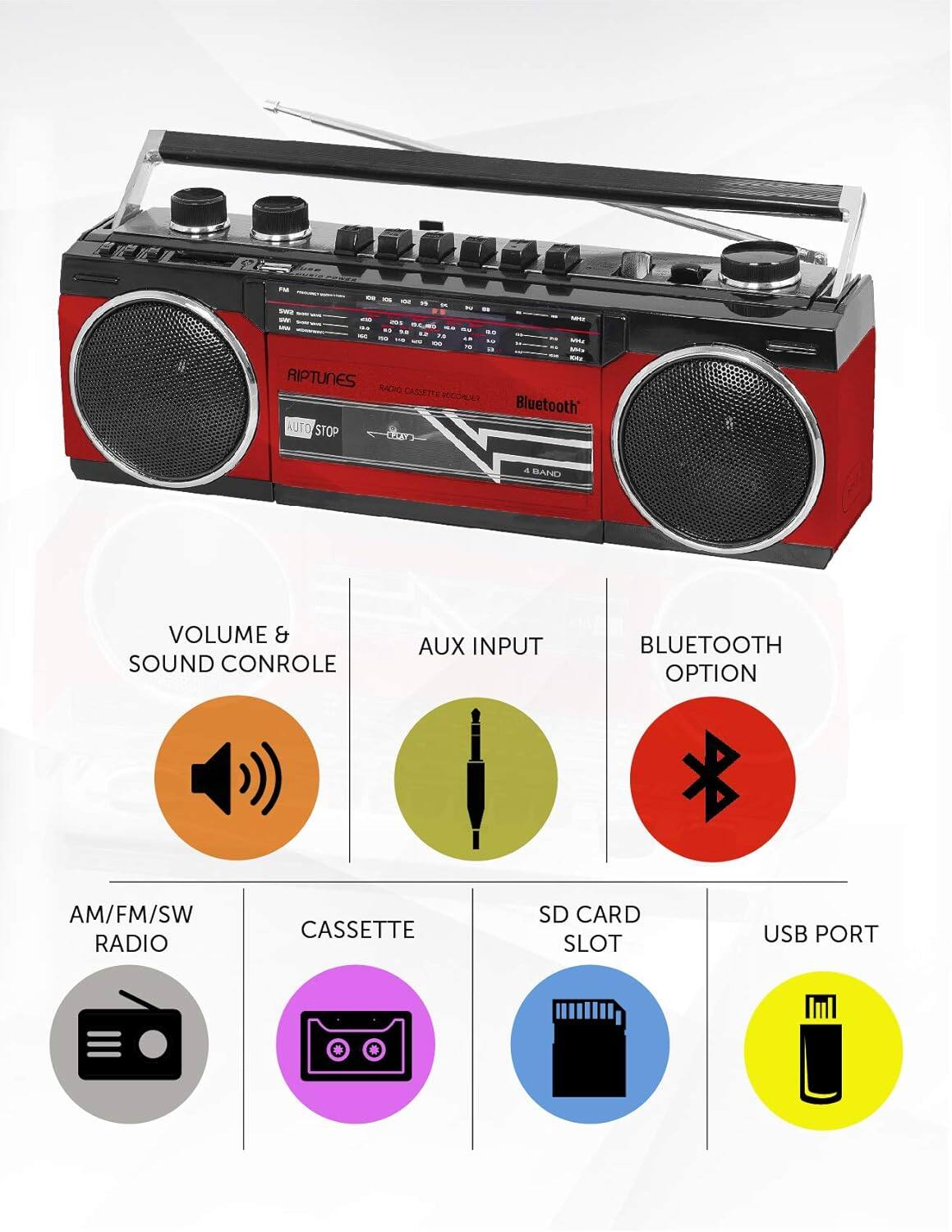 - RIPTUNES RADIO CASSETTE
- AUTO STOP
- Bluetooth
- 4 BAND
- VOLUME & SOUND CONTROL
- AUX INPUT
- BLUETOOTH OPTION
- AM/FM/SW RADIO
- CASSETTE
- SD CARD SLOT
- USB PORT