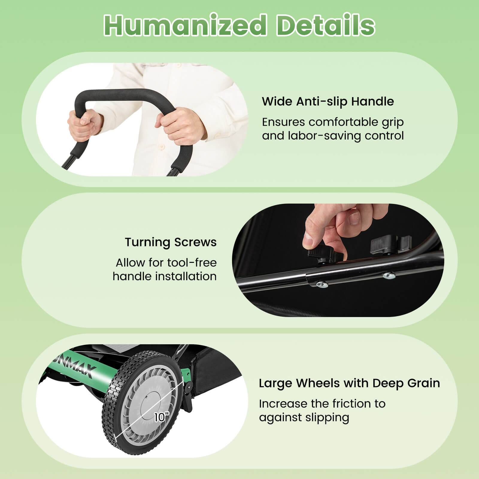 Humanized Details

- Wide Anti-slip Handle
  Ensures comfortable grip and labor-saving control

- Turning Screws
  Allow for tool-free handle installation

- Large Wheels with Deep Grain
  Increase the friction to against slipping