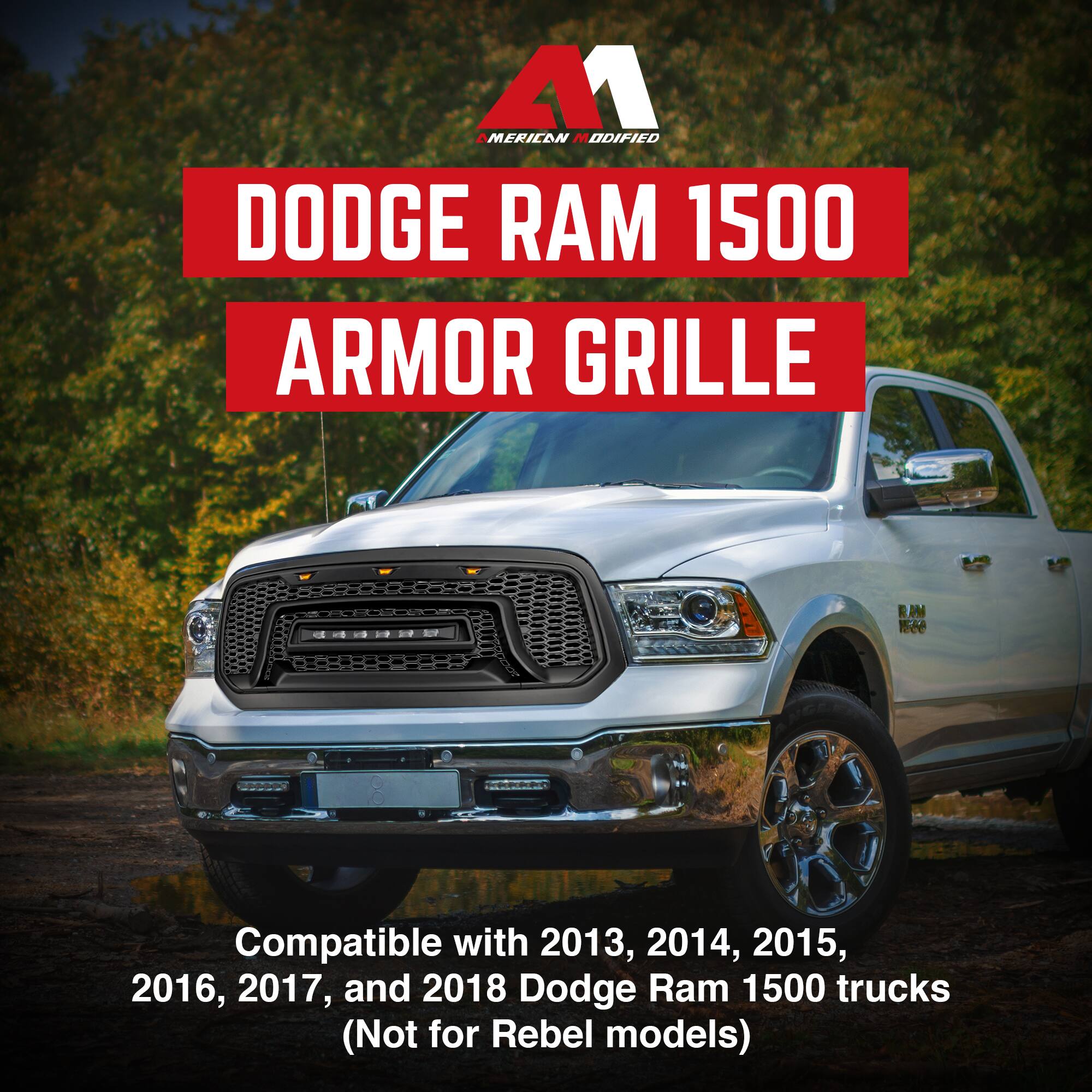 M1  
AMERICAN MODIFIED  

DODGE RAM 1500  
ARMOR GRILLE  

Compatible with 2013, 2014, 2015, 2016, 2017, and 2018 Dodge Ram 1500 trucks  
(Not for Rebel models)