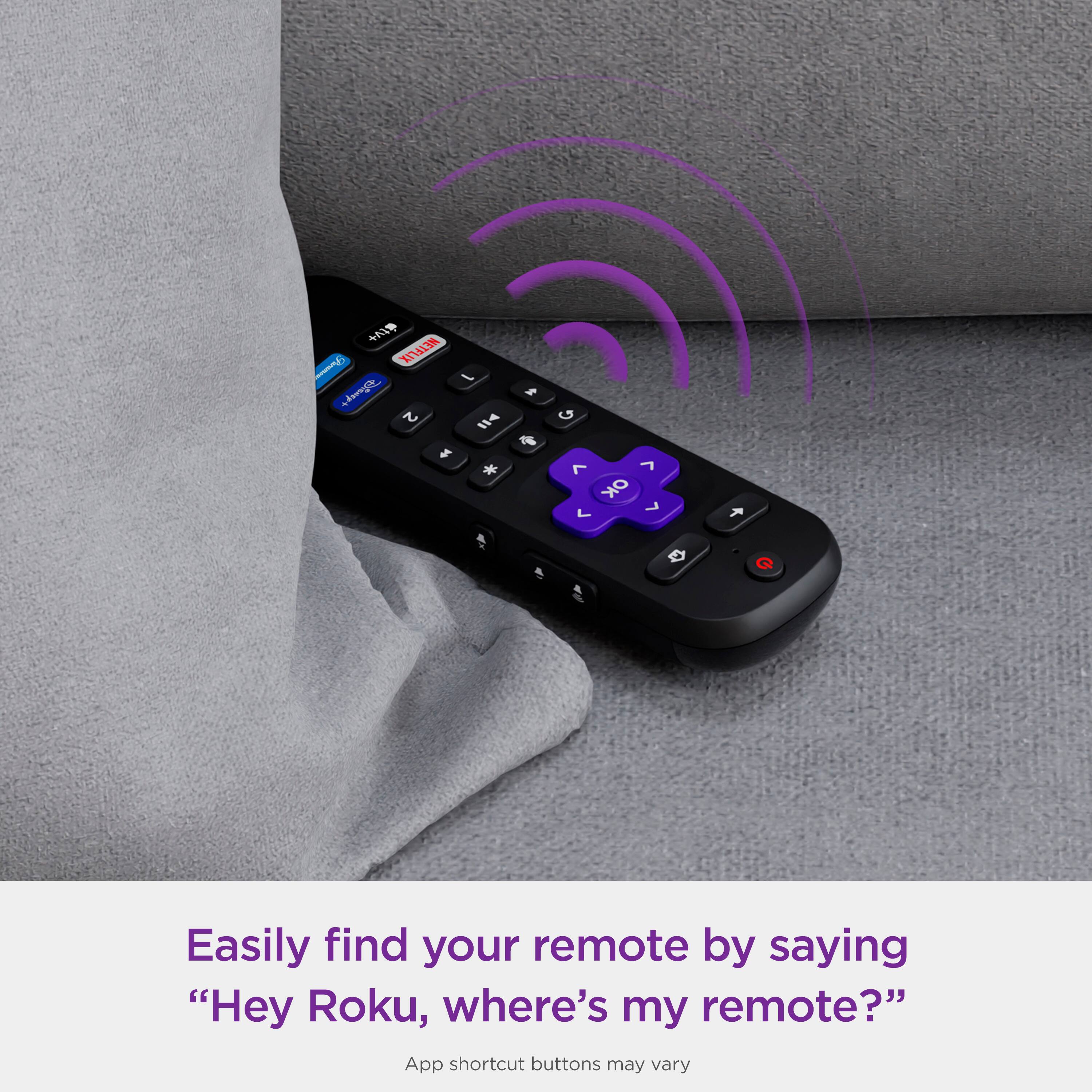 Easily find your remote by saying "Hey Roku, where's my remote?" App shortcut buttons may vary.