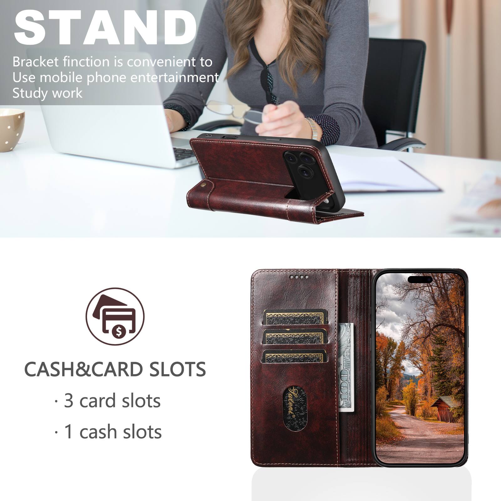 STAND  
Bracket function is convenient to use mobile phone entertainment study work

CASH&CARD SLOTS  
- 3 card slots  
- 1 cash slot
