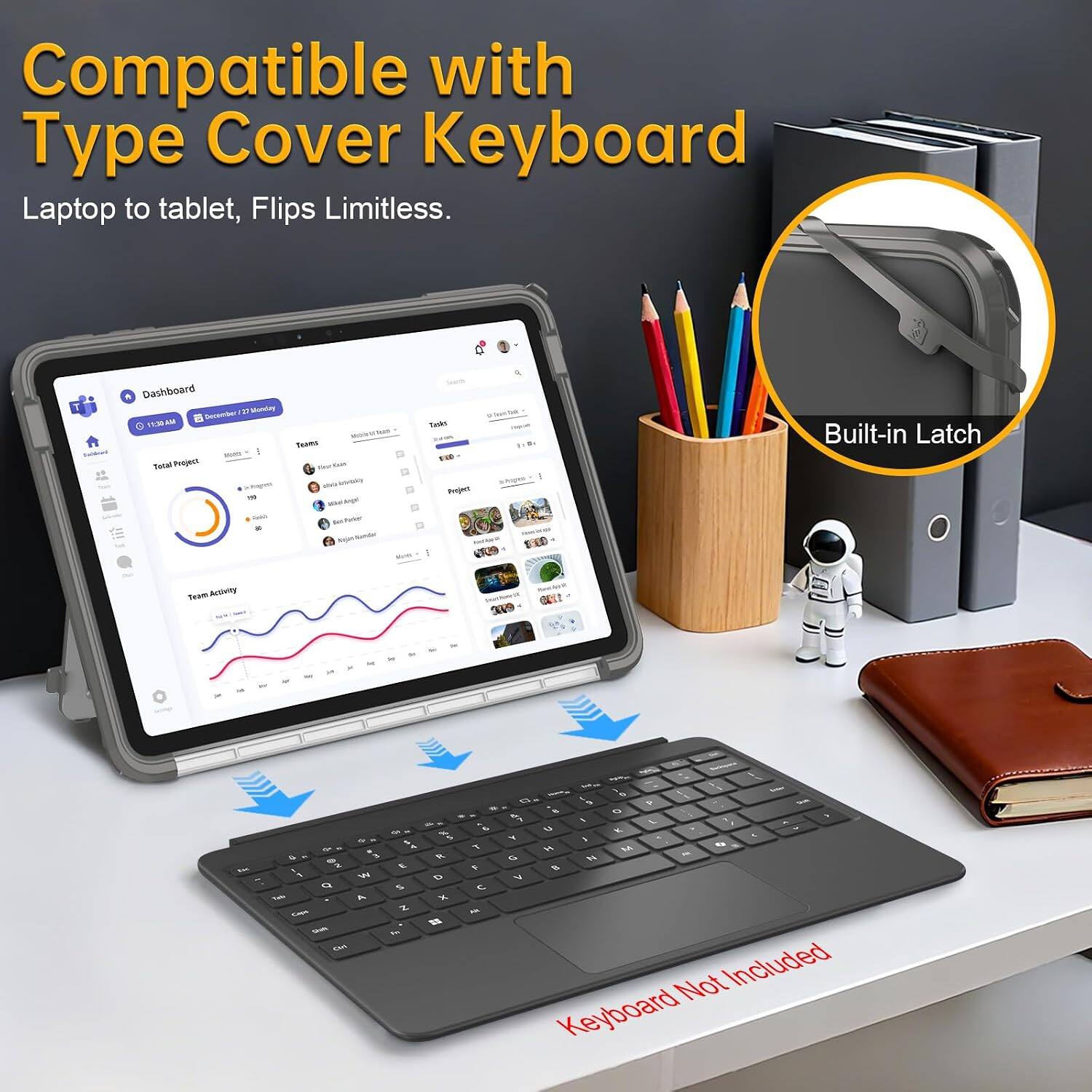 Compatible with Type Cover Keyboard Laptop to tablet, Flips Limitless.

Dashboard December 27 Monday 11:95 - Total Project Pages THE

Trans The con NO letritably

Tudo END Project

shappe

Built-in Latch

Cook

Will

NoshAw

Team Activity

3000

in

The

& 3 to 2 w o Tris A Capa Stoth Cirl

E 5 Z -

% o x =

y F H

Satur 7 This % O L V. > Y % I H M ES G N B V Not Included Keyboard
