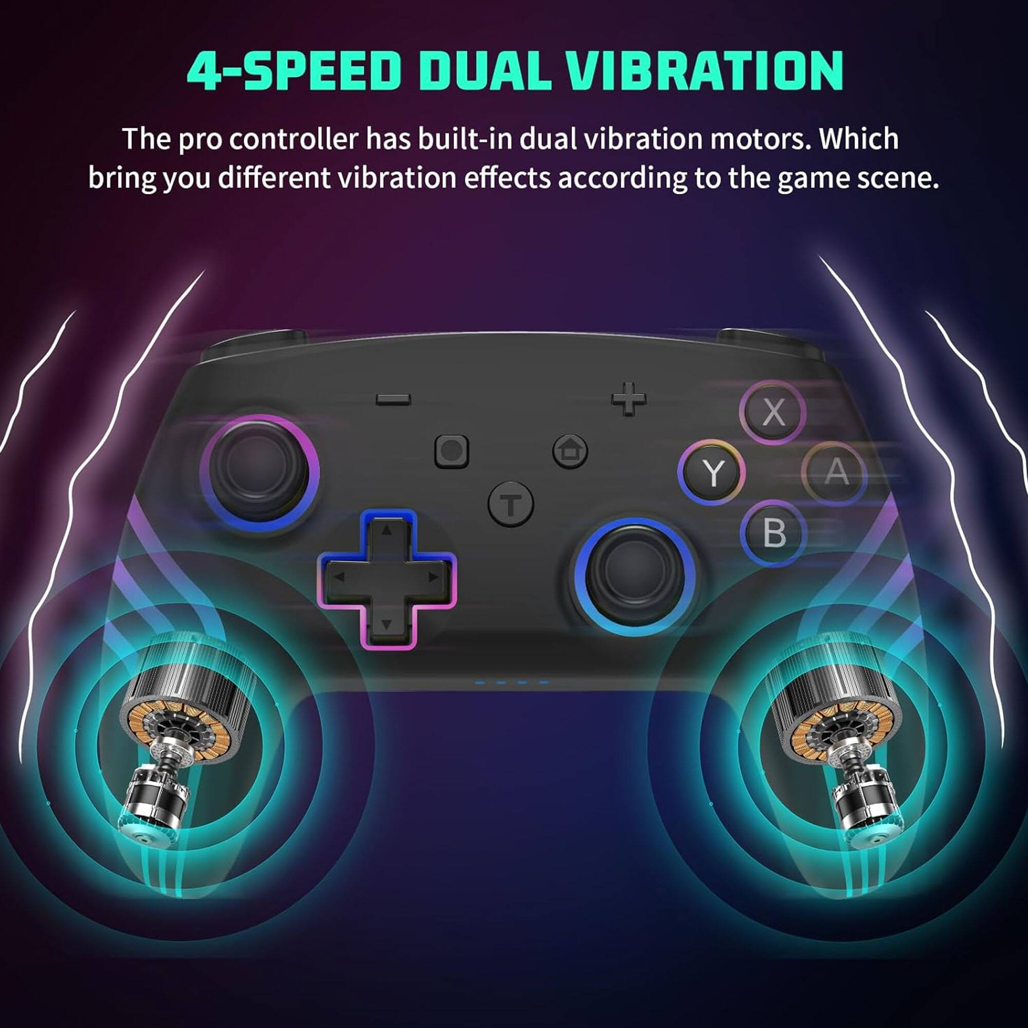 4-SPEED DUAL VIBRATION

The pro controller has built-in dual vibration motors. Which bring you different vibration effects according to the game scene.