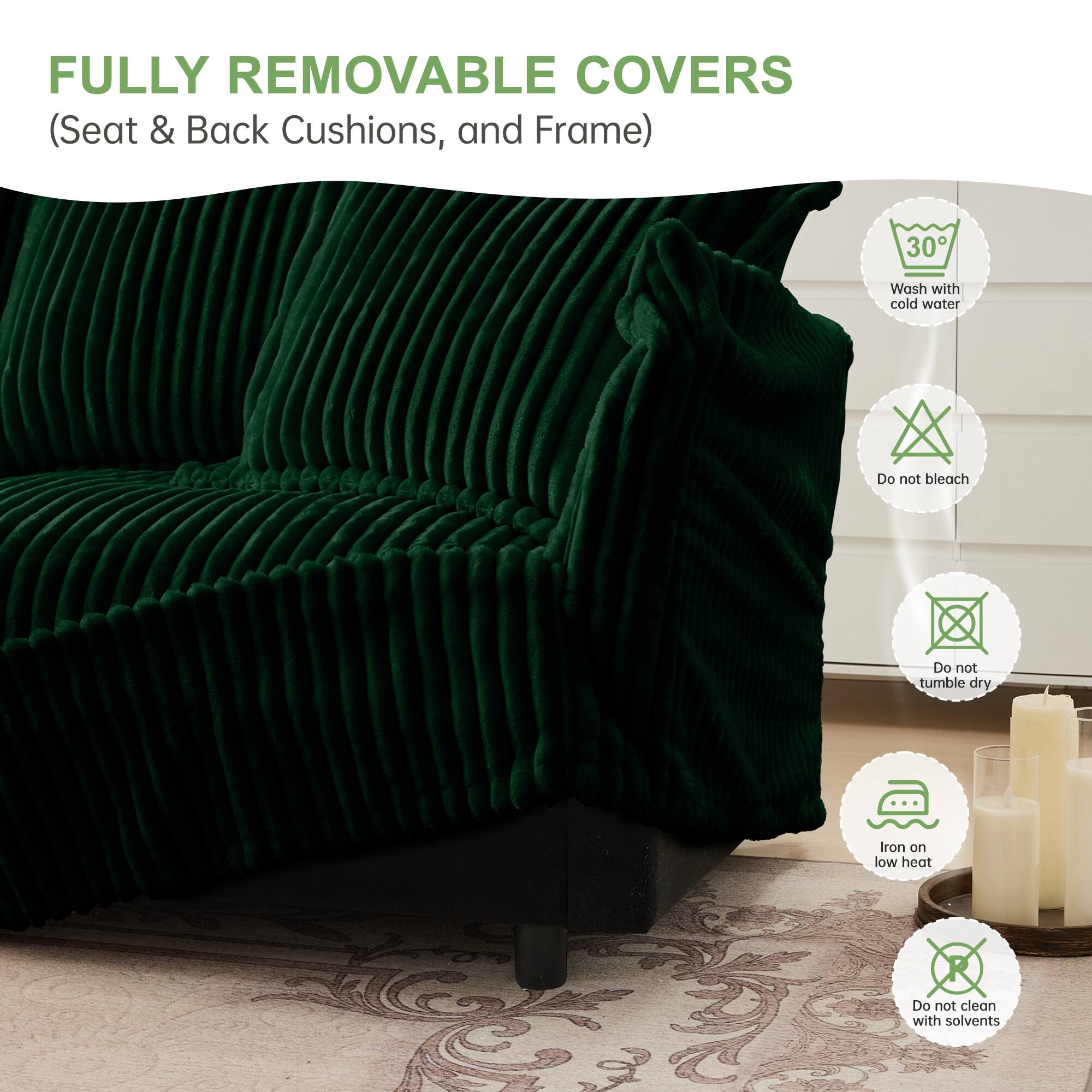 FULLY REMOVABLE COVERS  
(Seat & Back Cushions, and Frame)  

- Wash with cold water  
- Do not bleach  
- Do not tumble dry  
- Iron on low heat  
- Do not clean with solvents