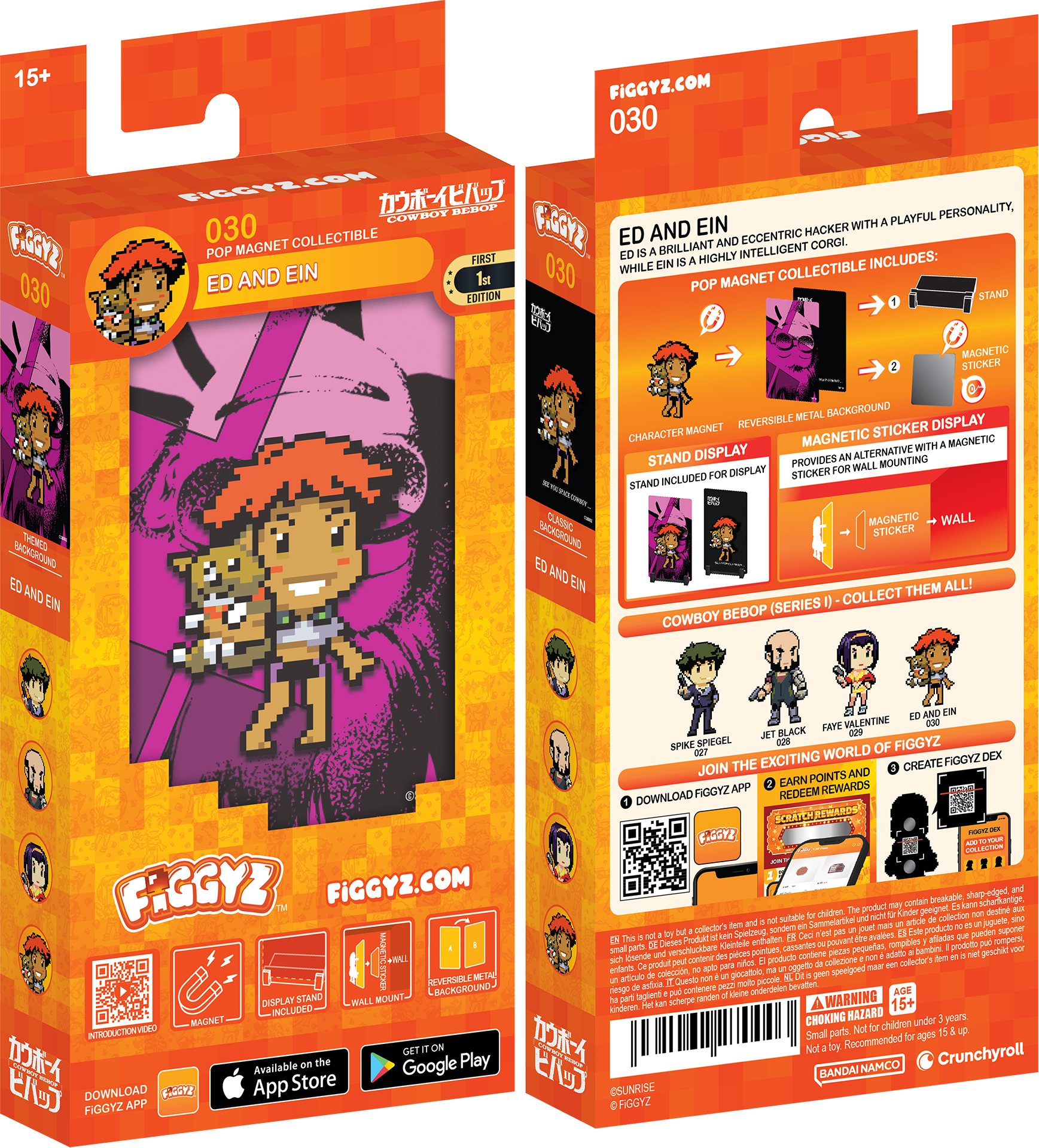 15+ FIGGYZ.COM  
030 FIGGYZ  
030 ED AND EIN  
COWBOY BEBOP  
POP MAGNET COLLECTIBLE  
FIRST EDITION  

ED AND EIN is a brilliant and eccentric hacker with a playful personality. While EIN is a highly intelligent collectible ED and EIN.  

INCLUDES:  
- POP MAGNET COLLECTIBLE  
- STAND  
- REVERSIBLE METAL BACKGROUND  
- MAGNETIC STICKER DISPLAY  
- MAGNETIC STICKER FOR WALL MOUNTING  

STAND DISPLAY  
PROVIDES AN ALTERNATIVE WITH MAGNETIC WALL MOUNTING  

COWBOY BEBOP (SERIES I) - COLLECT THEM ALL!  

JOIN THE EXCITING WORLD OF FIGGYZ  
DOWNLOAD FIGGYZ APP  
EARN POINTS AND REDEEM REWARDS  
CREATE FIGGYZ DEX  

FIGGYZ.COM  

Available on the  
App Store  
Google Play  

COWBOY BEBOP SERIES I  
SPIKE SPIEGEL (028)  
JET BLACK (029)  
FAYE VALENTINE (031)  
ED AND EIN (