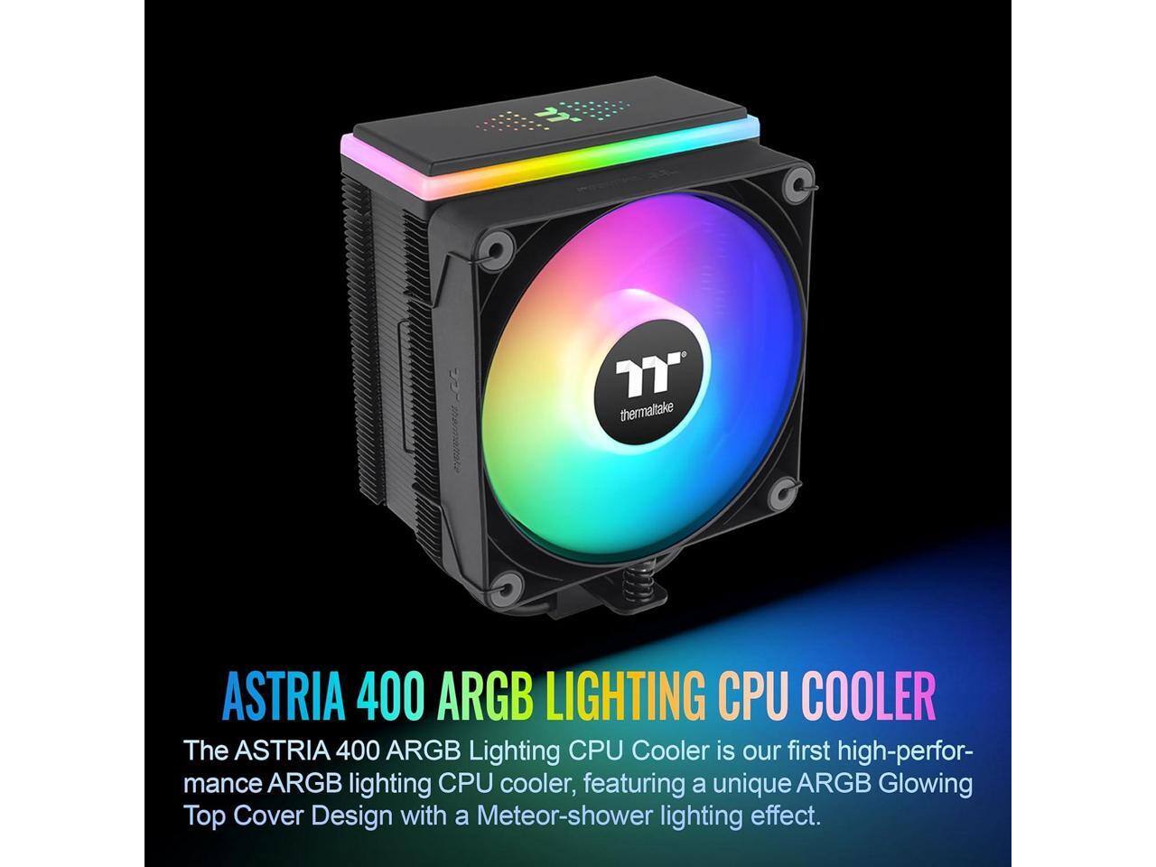 4 e "7" thermaltake ASTRIA 400 ARGB LIGHTING CPU COOLER

The ASTRIA 400 ARGB Lighting CPU Cooler is our first high-performance ARGB lighting CPU cooler, featuring a unique ARGB Glowing Top Cover Design with a Meteor-shower lighting effect.