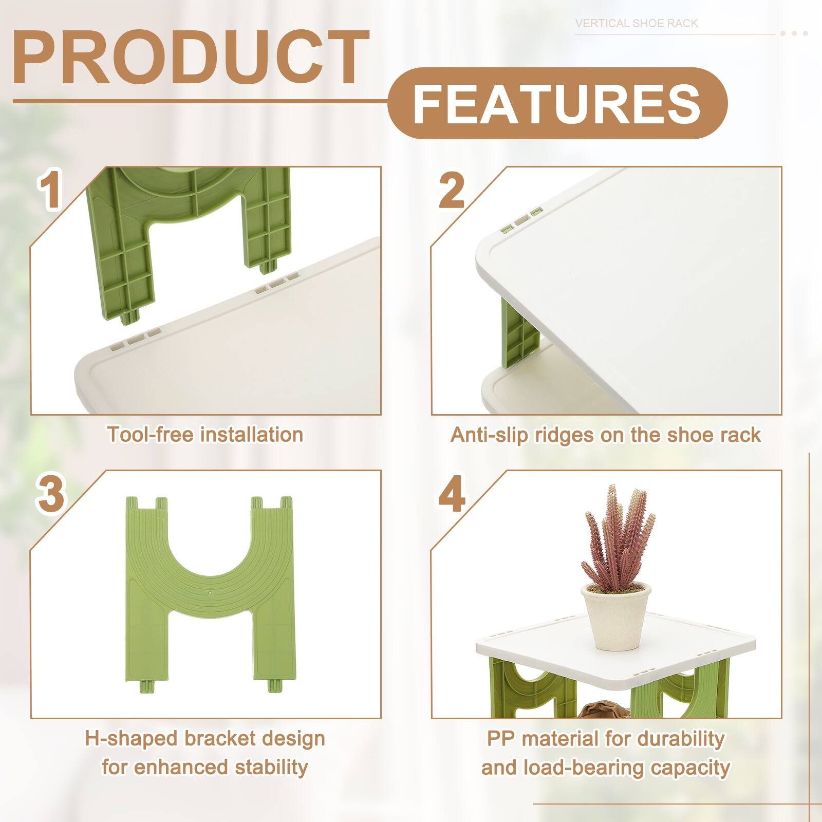 VERTICAL SHOE RACK

PRODUCT FEATURES

1. Tool-free installation
2. Anti-slip ridges on the shoe rack
3. H-shaped bracket design for enhanced stability
4. PP material for durability and load-bearing capacity