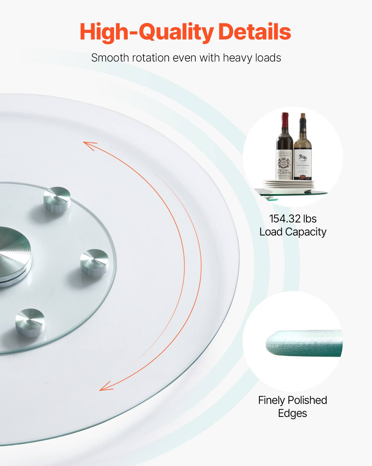 High-Quality Details  
Smooth rotation even with heavy loads  

154.32 lbs Load Capacity  

Finely Polished Edges