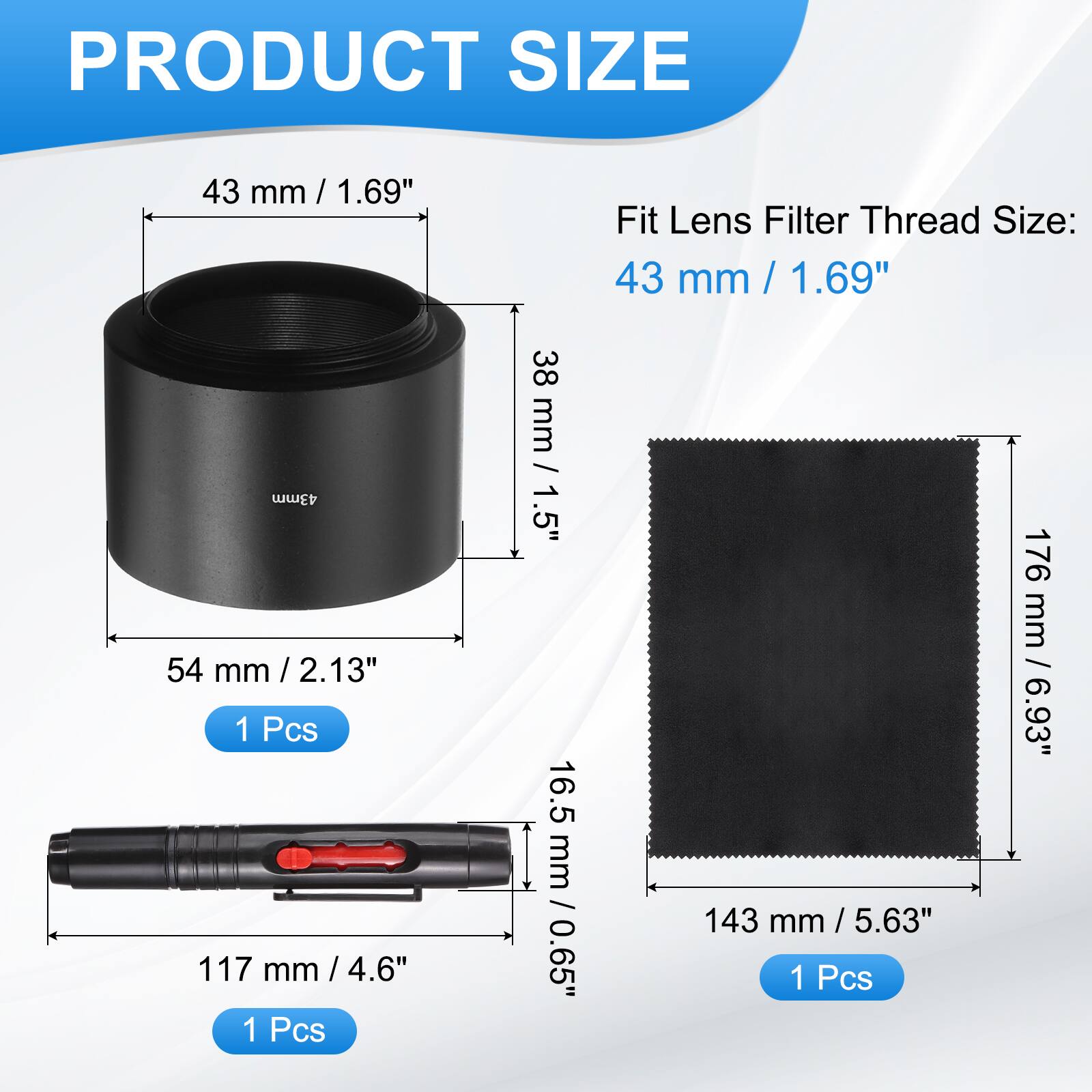 PRODUCT SIZE

Fit Lens Filter Thread Size: 43 mm / 1.69"

- 43 mm / 1.69" 
- 54 mm / 2.13" 
- 117 mm / 4.6" 
- 38 mm / 1.5" 
- 16.5 mm / 0.65" 
- 143 mm / 5.63" 
- 176 mm / 6.93" 

1 Pcs