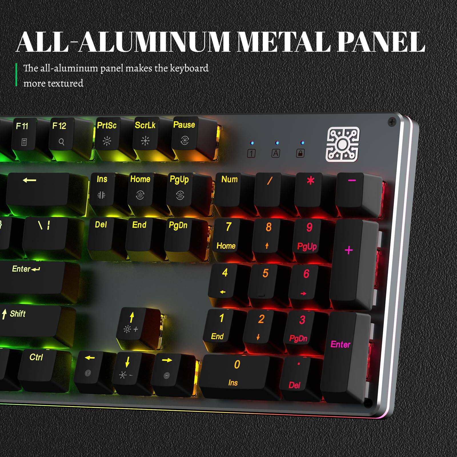 ALL-ALUMINUM METAL PANEL

The all-aluminum panel makes the keyboard more textured

F11 F12 PrtSc ScrLk Pause 1 A Ins Home PgUp Num / * - 

7 8 9 Home PgUp + 

4 5 6 Shift Ctrl + 

1 2 3 PgDn Enter Ins Del 

0 End Del