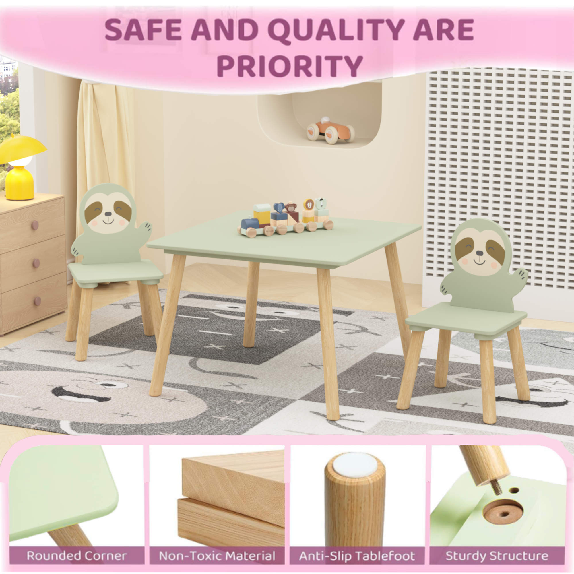 SAFE AND QUALITY ARE PRIORITY

- Rounded Corner
- Non-Toxic Material
- Anti-Slip Tablefoot
- Sturdy Structure